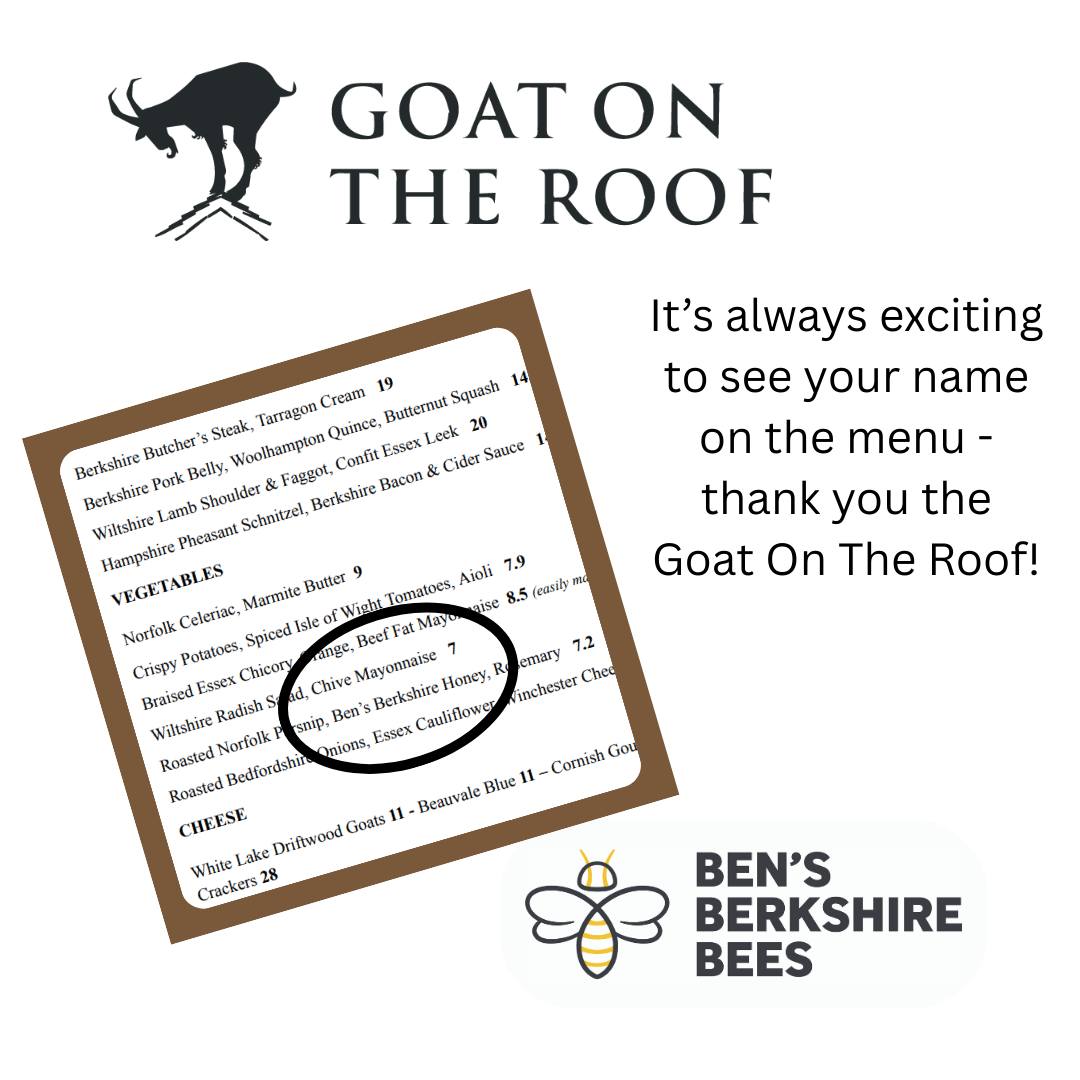 We have been working with the Goat on the Roof for about a year now supplying West Berkshire Honey. It is always exciting to see your own name on the menu - but especially so when it is a Michelin Bib Gourmand restaurant! We love the Goat on the Roofs team commitment to high quality local ingredients.