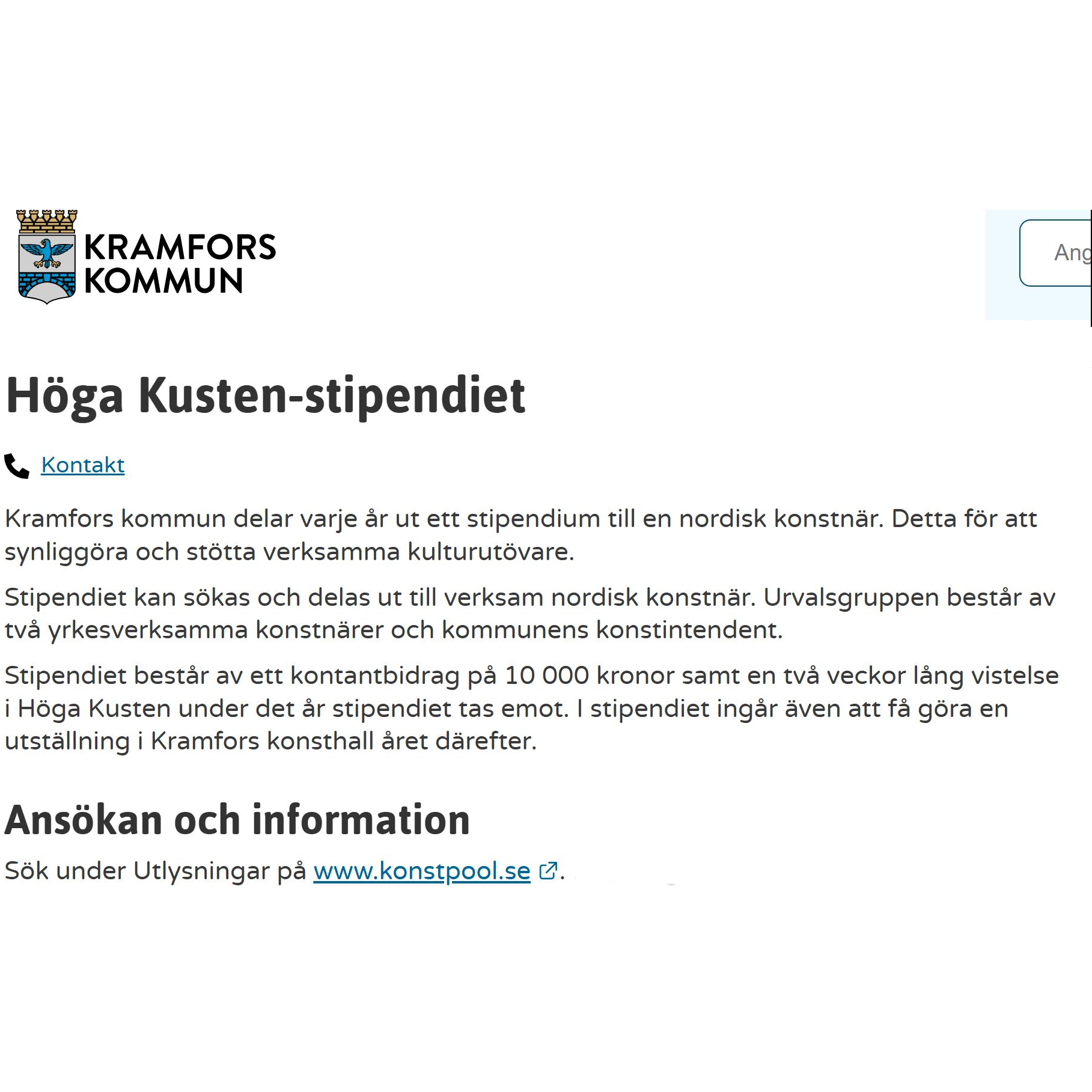 Delad information från Kramfors kommun:
Höga Kusten-stipendiet
Kramfors kommun delar varje år ut ett stipendium till en nordisk konstnär. Detta för att synliggöra och stötta verksamma kulturutövare.
Stipendiet kan sökas och delas ut till verksam nordisk konstnär. Urvalsgruppen består av två yrkesverksamma konstnärer och kommunens konstintendent.
Stipendiet består av ett kontantbidrag på 10 000 kronor samt en två veckor lång vistelse i Höga Kusten under det år stipendiet tas emot. I stipendiet ingår även att få göra en utställning i Kramfors konsthall året därefter.
Ansökan och information
Sök under Utlysningar på www.konstpool.se. Filtrera genom att välja Stipendium/stöd.
