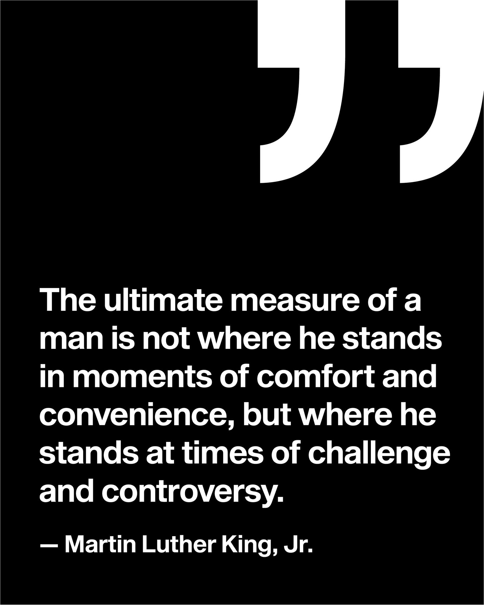 Today as we honor the work and life of Rev. Martin Luther King, Jr., we reflect on our own values and strategic plan at The Current. Our commitment to addressing issues of climate justice, social justice, inclusivity, and equity through art, action, and informed discourse can be seen through our exhibitions and public programs. We believe in art as a catalyst for change, a platform for civic engagement, and a way to bring people together.
Above all, we must be brave, be courageous, and keep moving forward.