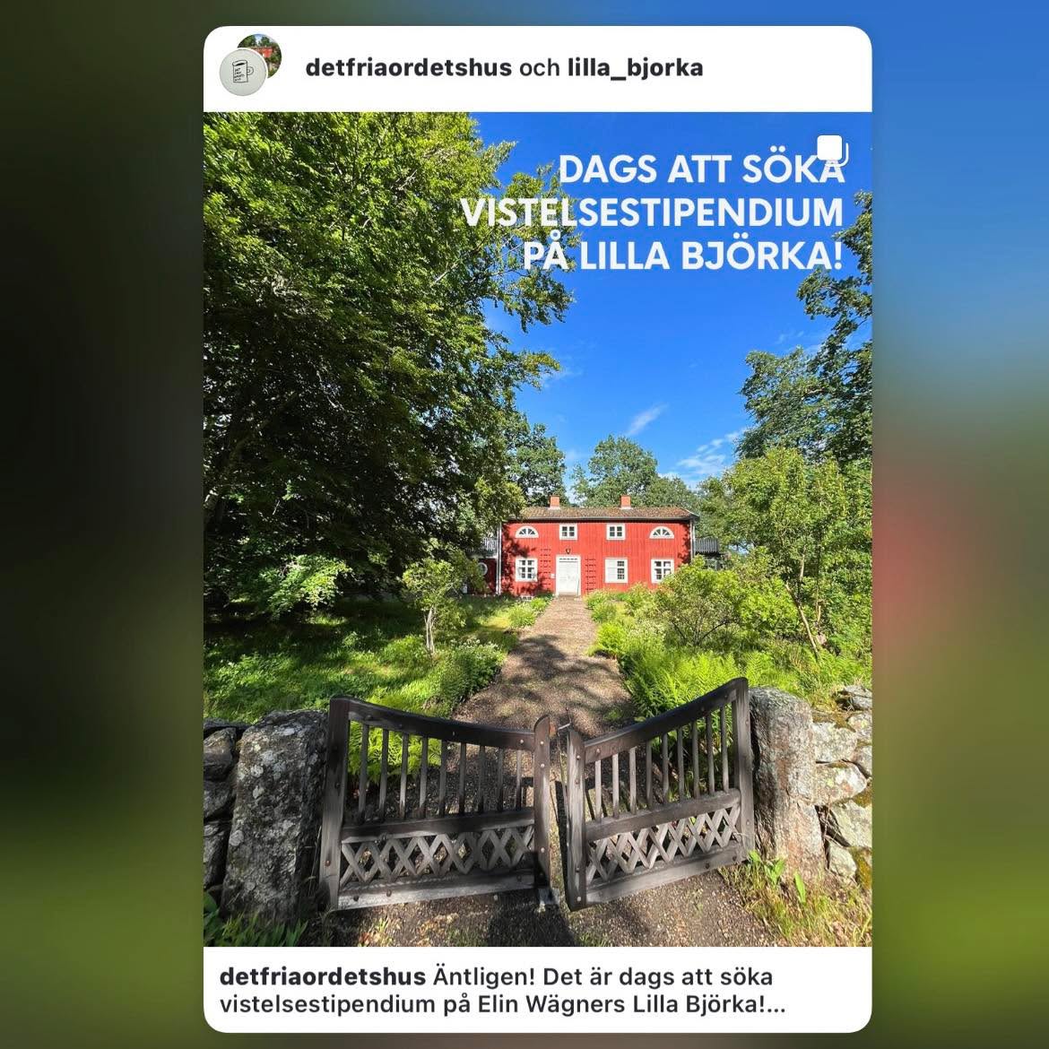 Delat inlÀgg frÄn @detfriaordetshus och @lilla_bjorka :
----
" Ăntligen! Det Ă€r dags att söka vistelsestipendium pĂ„ Elin WĂ€gners Lilla Björka!
Under vÄren 2026 ges möjligheten att tillbringa 1-2 veckor i Elin WÀgners hem Lilla Björka i Berg utanför VÀxjö. Stipendiet kan sökas av verksamma i inom olika konstnÀrliga omrÄden, sÄsom litteratur, musik, bildkonst, film, teater, dans mm. Vi ser gÀrna att sökanden arbetar i Elin WÀgners anda, det vill sÀga kring samarbete mellan mÀnniskor, fred, jÀmstÀlldhet och miljö. Stipendiet innebÀr kostnadsfritt boende. Resa och mat stÄr stipendiaten sjÀlv för.
Det fria ordets hus i VÀxjö och Stiftelsen Elin WÀgners Lilla Björka vill ge möjlighet för konstnÀrligt verksamma att vistas och arbeta i en bÄde stimulerande och rofylld miljö. Stipendiet kan Àven med fördel sökas av tvÄ personer som arbetar tillsammans. Stipendiet Àr ett samarbete mellan Det fria ordets hus, VÀxjö kommun och stiftelsen Elin WÀgners Lilla Björka. I samband med vistelsetiden kan det om sÄ önskas, ges möjlighet för stipendiaten att hÄlla ett publikt föredrag eller dylikt pÄ Det fria ordets hus i VÀxjö eller pÄ Lilla Björka.
Vistelsetid
En till tvÄ personer kan bo max tvÄ veckor per period. Stipendiaten anger önskemÄl om vilken/vilka veckor som föredras eller som absolut inte Àr tÀnkbara. VÀlj mellan veckorna v. 18, 19, 22, 23 och 34.
Ansökan
Ange vilka veckor du/ni Àr intresserade av och motivera varför du/ni söker stipendiet. Skriv ocksÄ nÄgra rader om hur du Àr verksam som konstnÀr/författare.
Skicka in ansökan senast den 10 mars till e-post: joakim.granlund@vaxjo.se
För frÄgor kontakta Joakim Granlund, Det fria ordets hus, telefon 0470-414 29.
Mer info pÄ detfriaordetshus.se