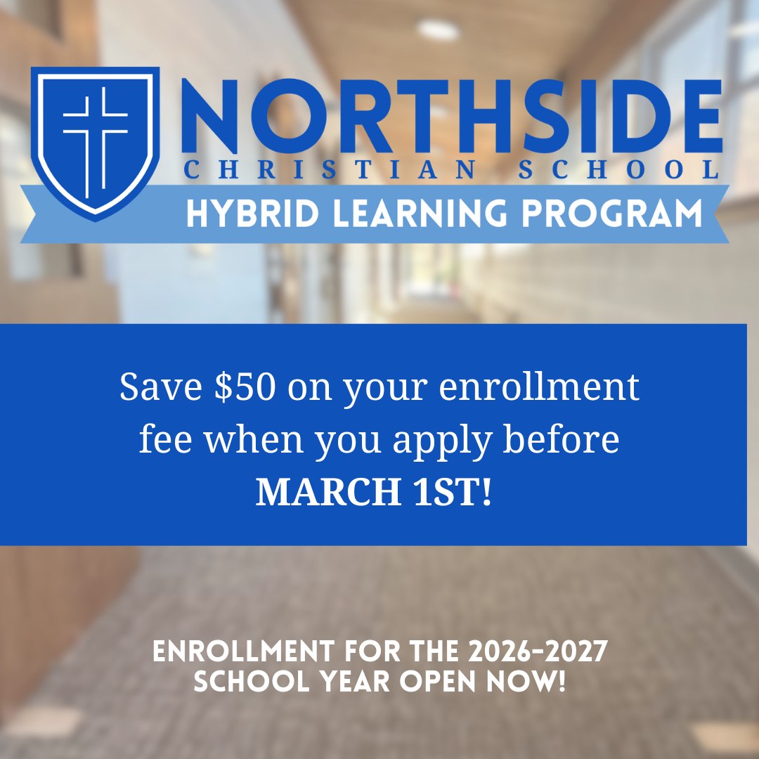 Enrollment is now open for next school year! Apply now and get accepted before March 1st and save $50 on enrollment fees! Find out more at www.NorthsideChristian.school/hybrid