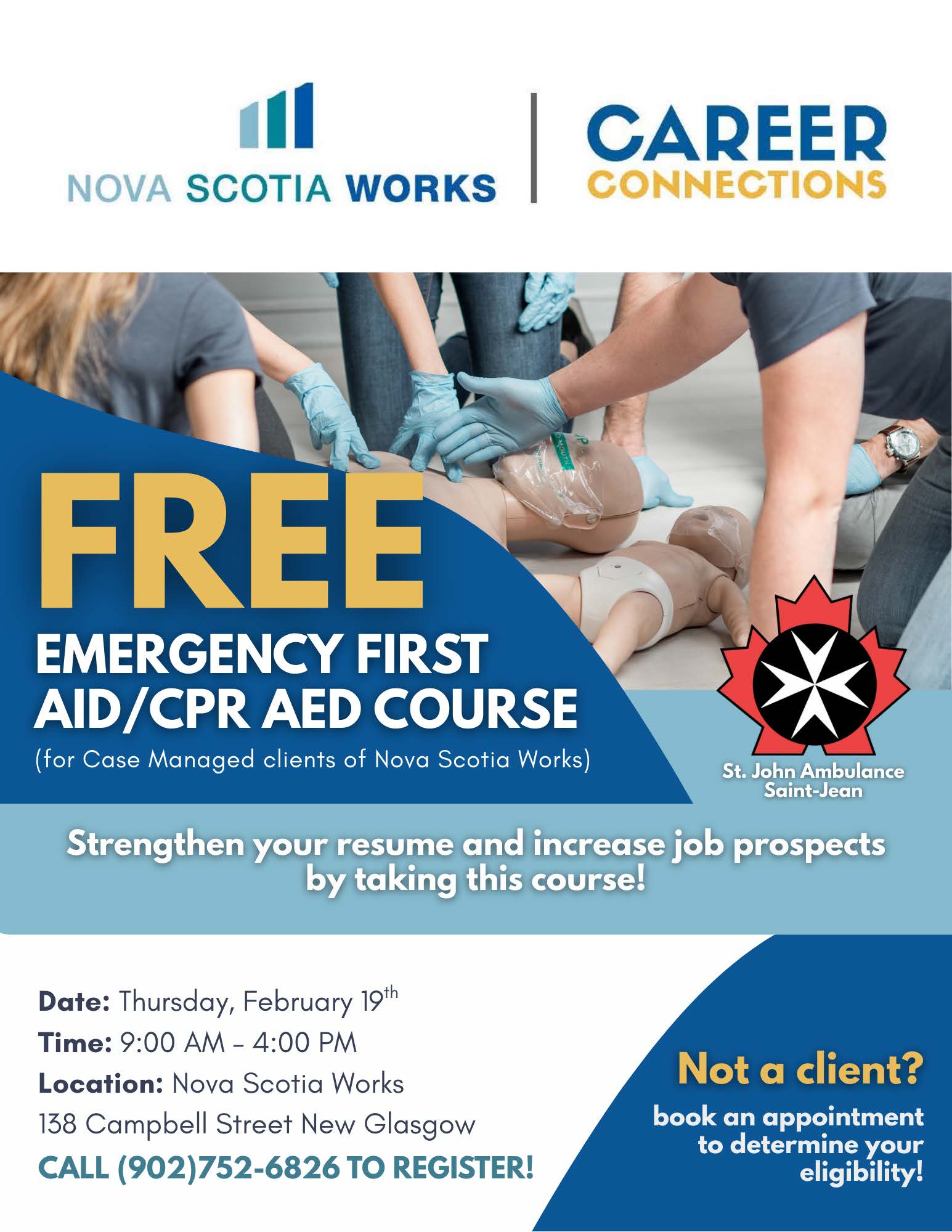 Are you interested in obtaining your First Aid Certification for free and are a client of Nova Scotia Works Career Connections? Give us a call at 902-752-6826 to register. If you are not a client of ours, find out how to become case managed by us and we will get your signed up!
Date: Thursday, February 19th, 2026
Time: 9:00 AM – 4:00 PM
Location: Nova Scotia Works
138 Campbell Street New Glasgow
You must call us at (902)752-6826 to Register!