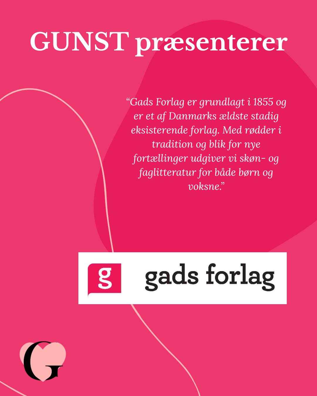 Gads Forlag deltager i årets Gunst Festival💗
Som noget nyt deltager Gads Forlag på Gunst Festival, hvor vi medbringer et håndplukket udvalg af historier, der får hjertet til at slå lidt hurtigere – fra elskede romancefavoritter af Emily Henry og Sara Jio til vores nye romantasy-serie Verran Isles, udkommet og redigeret samme sted som Rebecca Yarros.
Kig forbi stand G-14 og mød forlagets redaktører. Her kan du også møde romantasyekspert Nikoline Rosenbjerg Kjeldsen og dykke ned i genrens magi, længsel og store følelser.
Gads Forlag er grundlagt i 1855 og er et af Danmarks ældste stadig eksisterende forlag. Med rødder i tradition og blik for nye fortællinger udgiver vi skøn- og faglitteratur for både børn og voksne.
Vi glæder os til at byde Gads forlag velkommen i GUNST familien, en familie fuld af kærlighed. <3