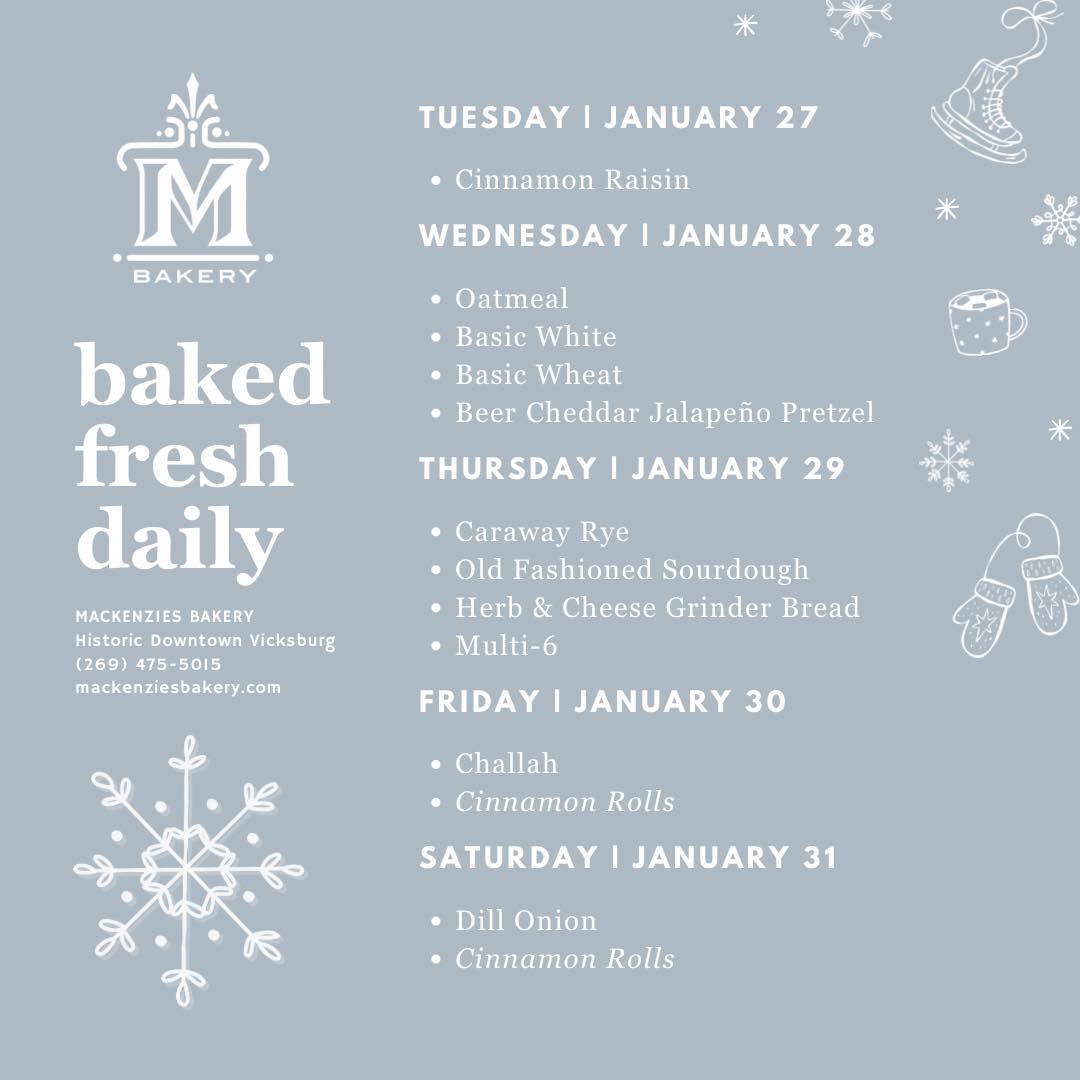 We’re headed into the last week of January with savory features on our mind, including a new special guest! ✨
The famously bold Beer Cheddar Jalapeño Pretzel brings the heat for Pretzel Day on Wednesday, followed by Sourdough making its rounds on Thursday. Challah and Cinnamon Rolls team up for a sweet Friday, and Dill Onion makes its debut on Saturday!
The more soups we make, the cozier the bakery gets. Our Weekly Soup Menu will be posted very soon! 🫶🏻
❄️ English Muffins | Monthly features—Nana’s Bananas and Chive Me Crazy on Wednesdays and Fridays until February!
❄️ Chip's Snack Club | Tues-Fri 2:30-5p
*Includes 50% off pretzel packs for students on Wednesdays!
❄️ Online Ordering | Visit
www.shop.mackenziesbakery.com to order our #freshbaked daily bread, cookie and muffin staples online!
❄️ Cinnamon Rolls | Fridays and Saturdays
#mackenziesbakery #freshbaked #vicksburgmi #artisanbakedbread #yourlocalbakery