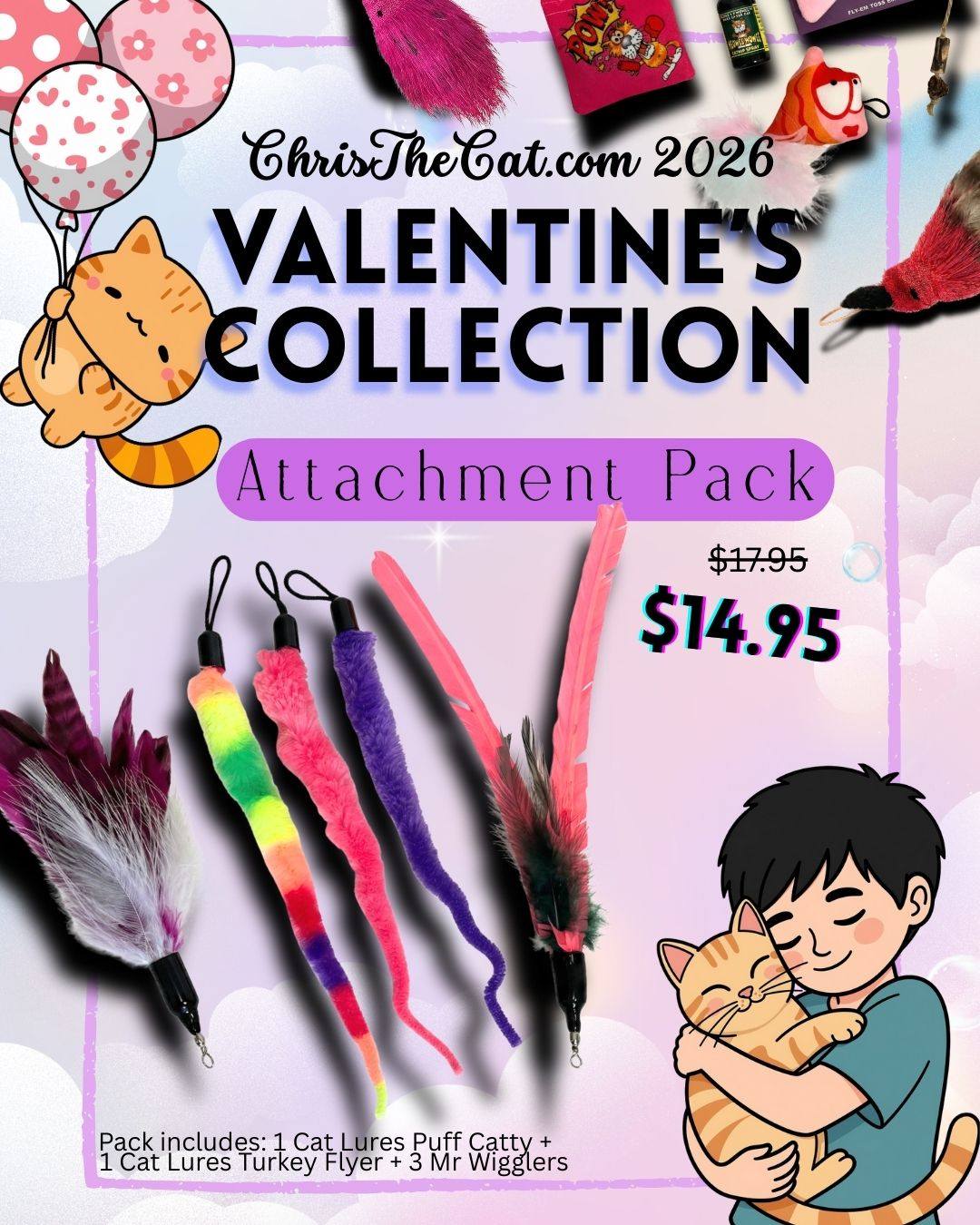 Collection Highlight: 💘 V-Day Attachment Pack 💘
$17.95 $14.95 — Sale Price
The purrfect Valentine’s Day gift for your cat 🐾
Already have a rod? These attachments are ready to snap on and play right away!
✨ Pack includes:
• 1 Cat Lures Puff Catty
• 1 Cat Lures Turkey Flyer
• 3 Mr Wigglers
📸 Pack will arrive in the exact colors shown in the main photo
Sweet, simple, and full of fun — a guaranteed way to make playtime extra lovable this Valentine’s Day ❤️
🛒 Shop now at ChrisTheCat.com
#VDayForCats #CatLures #CatPlaytime #ChrisTheCat #CatToySale #ValentinesCollection 🐱💌