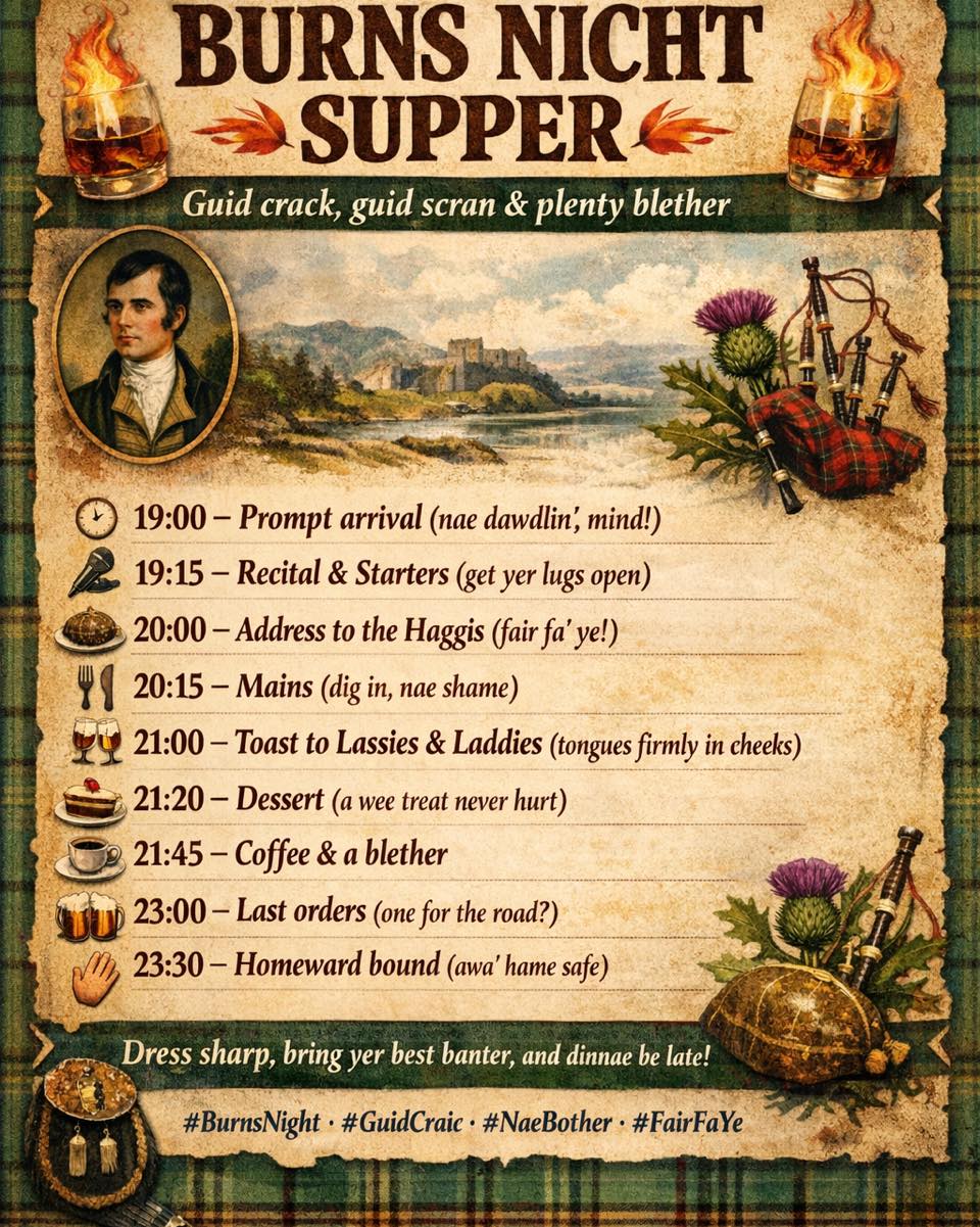 🥃🔥 BURNS NICHT SUPPER 🔥🥃
Guid crack, guid scran & plenty blether
We are very much looking forward to those joining us this evening for our Burns Night Experience hosted by the ever so talented Fisherfolk!
Please see below tonight’s event programme:
Slainte Mhah!