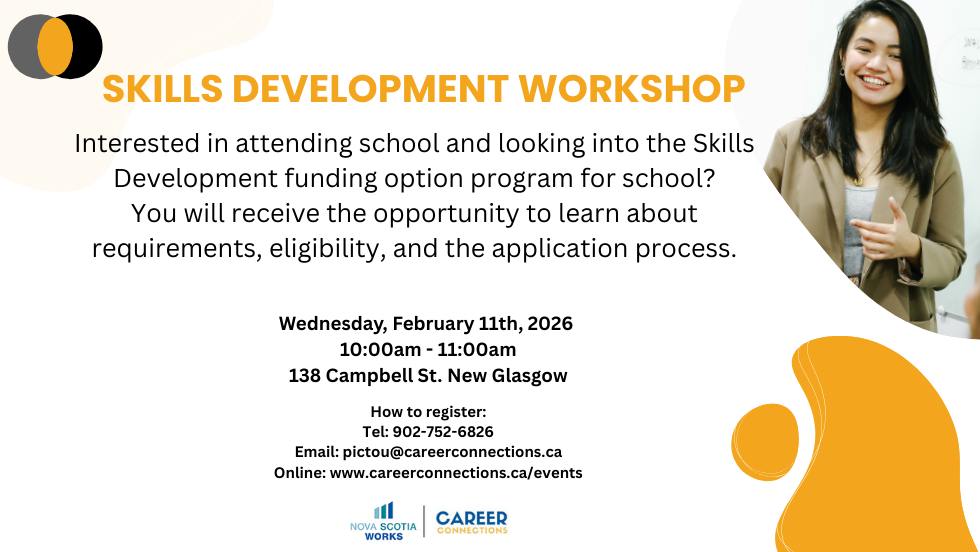 Taking place tomorrow morning!
Skills Development Information Session
Interested in attending school and looking into the Skills Development funding option program for school?
You will receive the opportunity to learn about requirements, eligibility, and the application process.
Wednesday, February 11th, 2026
10:00am - 11:00am
138 Campbell St. New Glasgow
How to register:
Tel: 902-752-6826
Email: pictou@careerconnections.ca
Online: www.careerconnections.ca/events