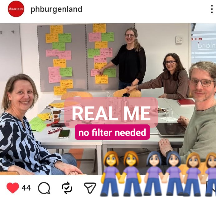 REAL ME *
Die letzten Vorbereitungen werden besprochen, bevor wir im Februar in die konkrete Umsetzung gehen:
14 Workshops, Kickoff Lehrveranstaltungen der PHBurgenland, Entwicklung digitaler Materialien ... THEMA KÖRPERBILDER & UMGANG MIT SOCIAL MEDIA. Ziel des Projekts ist, Schönheitsnormen kritisch zu reflektieren und Selbstwert von Mädchen ab 8 Jahren nachhaltig zu stärken.
Wir legen los @phburgenland
vlnr Karin Seidl-Wessely, Lena Sailer-Prenner, Sabrina Schrammel, Stefan Meller.
#REALME #nofilter #selbwertstärken #frauenfürfrauen #frauenstärkenfrauen