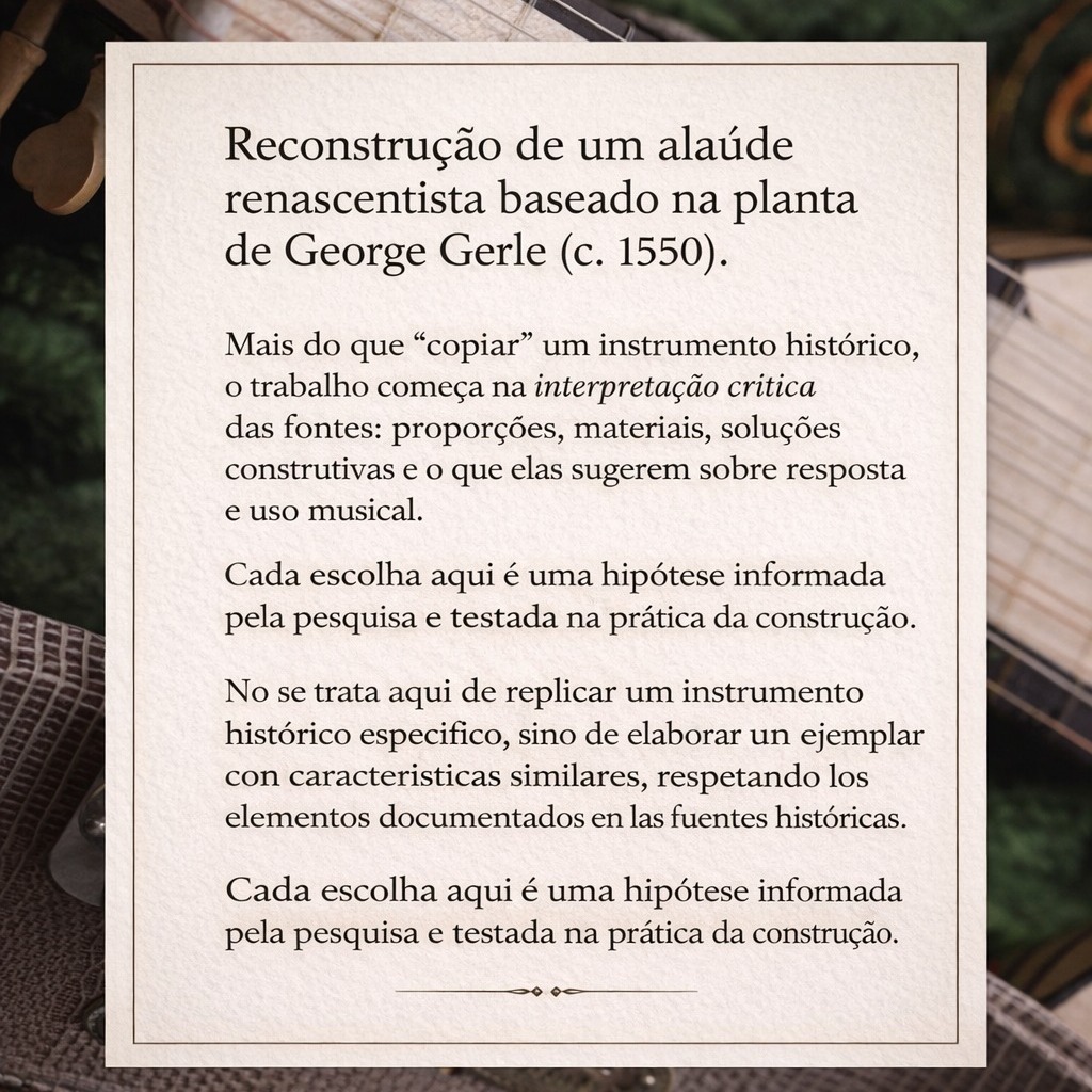 Reconstrução de um alaúde renascentista baseado na planta de George Gerle (c. 1550).
Mais do que “copiar” um instrumento histórico, o trabalho começa na interpretação crítica das fontes: proporções, materiais, soluções construtivas e o que elas sugerem sobre resposta e uso musical.
Cada escolha aqui é uma hipótese informada pela pesquisa e testada na prática da construção.
ES
Reconstrucción de un laúd renacentista
basada en el plano de George Gerle (c. 1550).
Más que “copiar” un instrumento histórico,
el trabajo comienza con una interpretación
crítica de las fuentes: proporciones, materiales,
soluciones constructivas y lo que estas sugieren
sobre la respuesta y el uso musical.
Cada elección aquí es una hipótesis informada
por la investigación y puesta a prueba en la
práctica de la construcción.
EN Reconstruction of a Renaissance lute
based on the plan by George Gerle (c. 1550).
Rather than “copying” a historical instrument,
the work begins with a critical interpretation
of the sources: proportions, materials,
construction solutions, and what they suggest
about musical response and use.
Each decision here is a research-informed
hypothesis, tested through the practice
of instrument making.
#alaúde
#luteria
#instrumentoshistoricos
#luthier
#earlymusic #luteriaufpr #historicalluteconstruction #lute #archlute #therobe #laud #achilaud #luthieria