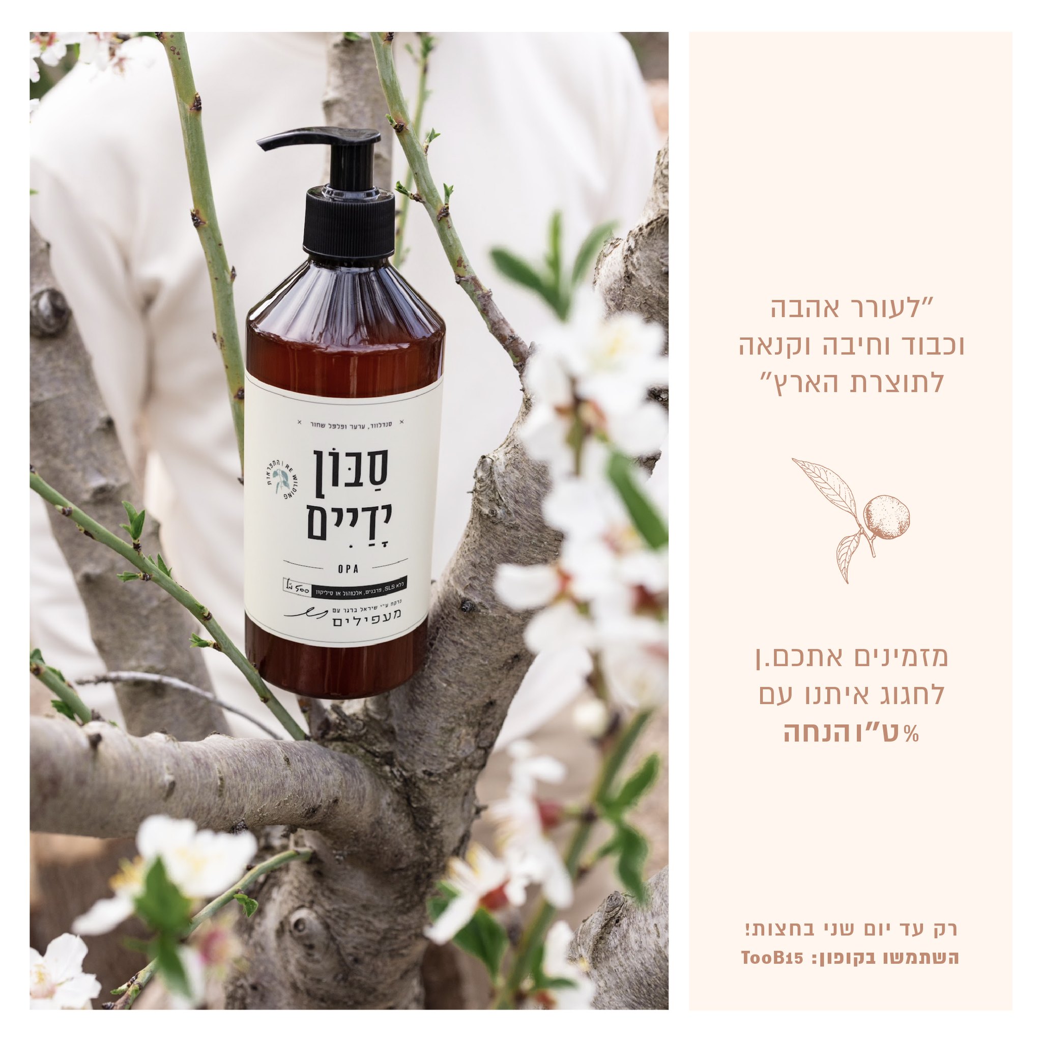 אצלנו תוצרת מקומית היא עניין שבשגרה.
פריחת השקד, ההדרים, האדמה, האקלים - כל אלו הם החומר ליצירה שלנו, כל יום מחדש.
ט״ו בשבט הוא הזדמנות לחגוג את התוצרת המקומית ואנחנו מזמינים אתכם.ן לחגוג איתנו עם ט״ו % הנחה
על כל האתר.
השתמשו בקופון TooB15 רק עד יום שני בחצות !