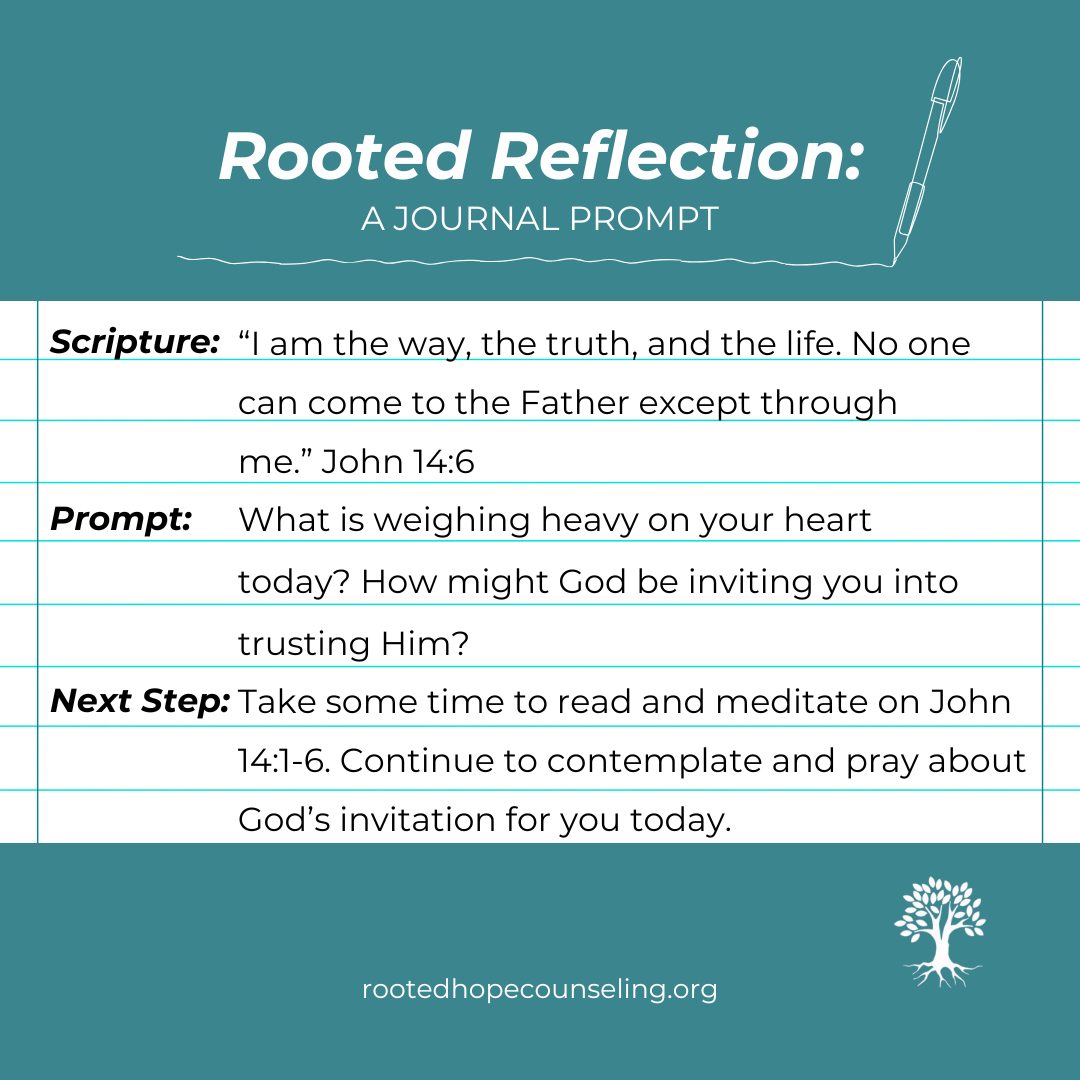Jesus reminds us that we can trust Him. He has what we need. He is who we need.
“I am the way, the truth, and the life. No one can come to the Father except through me.”
John 14:6
What is weighing heavy on your heart today? How might God be inviting you into trusting Him?
#DailyEncouragement #PrayerPrompt #ChristianCounseling #HopeInChrist #RootedHopeCounseling #RootedReflection #JournalPrompt