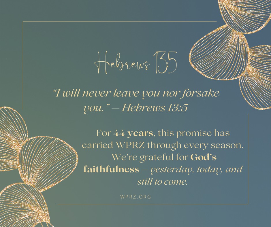 For 44 years, this promise has carried WPRZ through every season.
We’re grateful for God’s faithfulness — yesterday, today, and still to come.