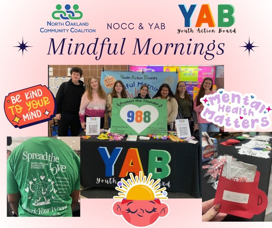 Did you know that NOCC doesn't only focus on substance use prevention in our community, but mental health support as well? Mindful Mornings is just one of the many ways we support the mental health of our youth!
During late start mornings at our high schools, NOCC and YAB host Mindful Mornings: a chance for students to slow down, de-stress, and connect with mental health resources before class.
From coping skill activities to conversations that normalize mental health--including education and promotion of the 988 Suicide & Crisis Lifeline--these mornings focus on education, stigma reduction, healthy coping, and knowing when and where to find extra help. You're never alone!
For resources on local mental health support, visit https://www.noccmi.org/treatment-recovery
For more information and access to 24/7 mental health support, visit https://988lifeline.org/