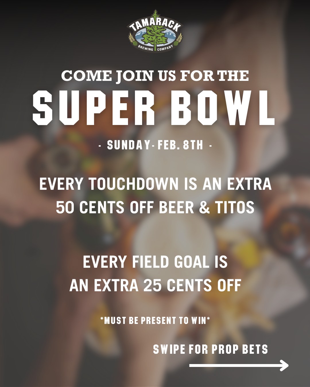 Super Bowl Sunday is this weekend and we want you to spend it with us! Come enjoy discounts that STACK. Another touchdown? Take 50 MORE cents off your beer! Get lucky and there's a defensive touchdown? Enjoy HALF OFF our famous rib eyes. + so many more great ways to win big.
This is a party you don't want to miss. Come hang out, grab a beer, and enjoy watching the game on the big screen with the rest of the Tamarack community.