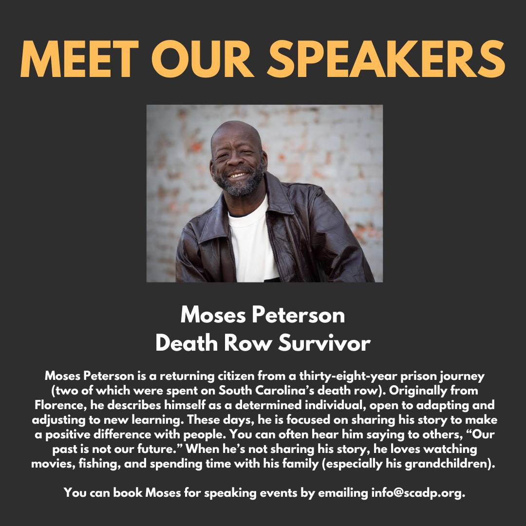 Every year, SCADP works with incredible speakers to talk about the impact of murder and the death penalty. We are pleased to work with Moses Peterson, one of our Death Row Survivor speakers!
Moses Peterson is a returning citizen from a thirty-eight-year prison journey (two of which were spent on South Carolina’s death row). Originally from Florence, he describes himself as a determined individual, open to adapting and adjusting to new learning. These days, he is focused on sharing his story to make a positive difference with people. You can often hear him saying to others, “Our past is not our future.” When he’s not sharing his story, he loves watching movies, fishing, and spending time with his family (especially his grandchildren).
You can book Moses for speaking events by emailing info@scadp.org!