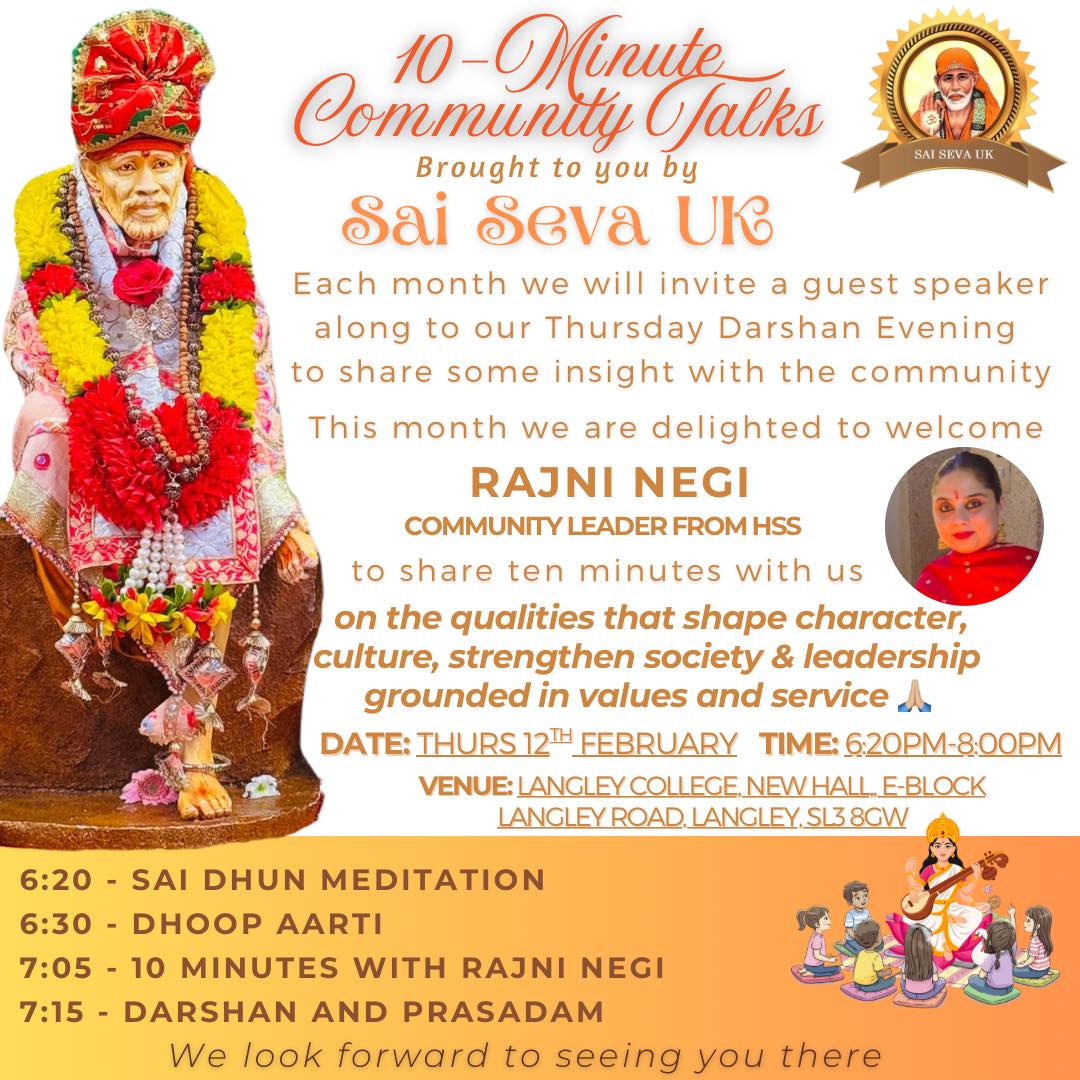 ๐ 10 Minute Community Talks ๐
Uplifting talks to boost the community ๐คฉ
Sai Seva UK have teamed up with a variety of individuals to bring you 10-Minute Community Talks. Each month, a guest speaker will join us at one of our Thursday Darshan evenings to share some insight with the community.
On Thursday 12th February, we welcome Rajni Negi, community leader from HSS, in to talk about the qualities of Matrutva (Nurture), Kartrutva (Contribute), Netrutva (Lead) and how these qualities shape character, culture, strengthen society and leadership grounded in values and service.
Come and join us on Thursday 12th February for our 10-Minute Community Talk ๐๐ผ๐
#Matrutva #Kartrutva #Netrutva #NurtureContributeLead #CommunityTalks #SaiSevaUK #StrengthenSociety #LeadershipValues