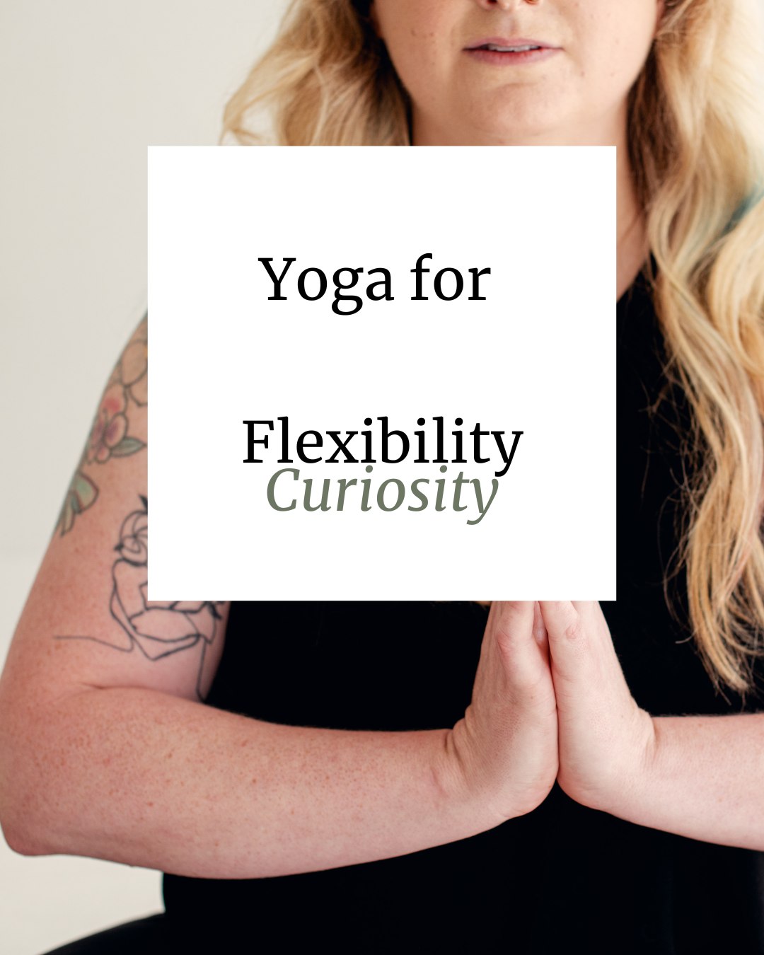 There are 2 types of Yoga. Little y yoga, and Capital Y Yoga. The asana, the posture, that's the yoga. The mental/relational/life work? That's Yoga. We do the yoga to help with the Yoga.
You come to yoga for flexibility? Yoga will give you curiosity.
As above so below.