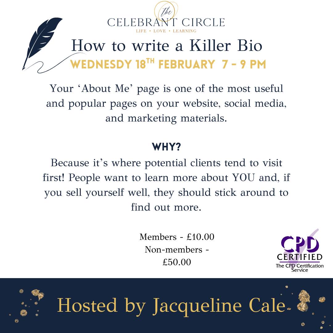 How to Write a Killer Bio - Open to all celebrants
Your ‘About Me’ page is one of the most powerful and most visited pages across your website, social media, and marketing materials.
Why?
Because it’s often the very first place potential clients click.
Before they enquire.
Before they book.
Before they commit.
They want to know you.
In a world full of choice, people don’t just buy services. They choose people. They’re looking for connection, warmth, credibility, and a sense of “this feels right.”
Your ‘About Me’ page is where that connection begins.
It’s where you share:
✨ What drives you
✨ Why you do what you do
✨ What makes your approach different
✨ The heart behind your work
If you sell yourself well, authentically, confidently, and with clarity, visitors won’t just skim and leave.
They’ll stay.
They’ll explore.
They’ll imagine working with you.
And that’s where curiosity turns into enquiries.
So don’t treat your ‘About Me’ page as an afterthought.
Treat it as your introduction, your handshake, your first impression.
Make it count. 💛
Book to join this session, led by Jacqueline, to ensure a great first impression to all who visit your website, social media and care package info.
An interactive session where you'll leave with hints, tips, and inspiration for your own killer bio.
CPD Certified by the @thecpdservice
£10.00 for members/£50.00 for non-members
#celebrantcpd #bestcelebrants #celebrantadvice #celebrantadvocate #celebrantbusiness #celebrantuk