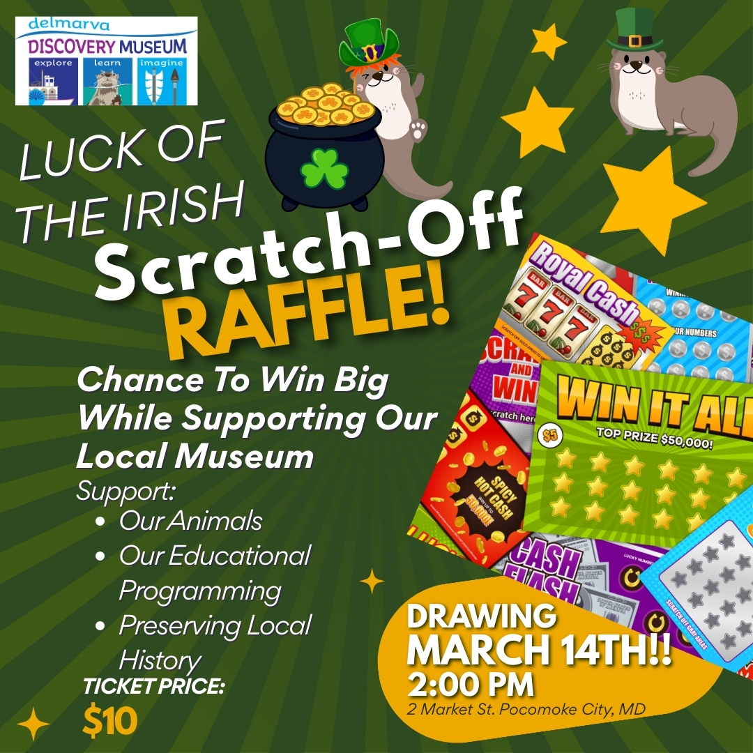 The Delmarva Discovery Museum is hosting a Luck of the Irish Scratch Off Raffle! A $10 Raffle Ticket could win you $250 in Scratch-Offs! You could win big while supporting our Local Museum! Tickets are available at: Delmarva Discovery Museum Gift Shop, Wulfhause Productions, Cypress Roots Brewing Company , Classic Collections at the Vault , Christmas Sweet, & Layla's Sweets in Pocomoke City! May the odds be in your favor! Drawing is at 2 PM on March 14th! Must be 18 to purchase tickets. Tickets can be purchased with CASH ONLY!