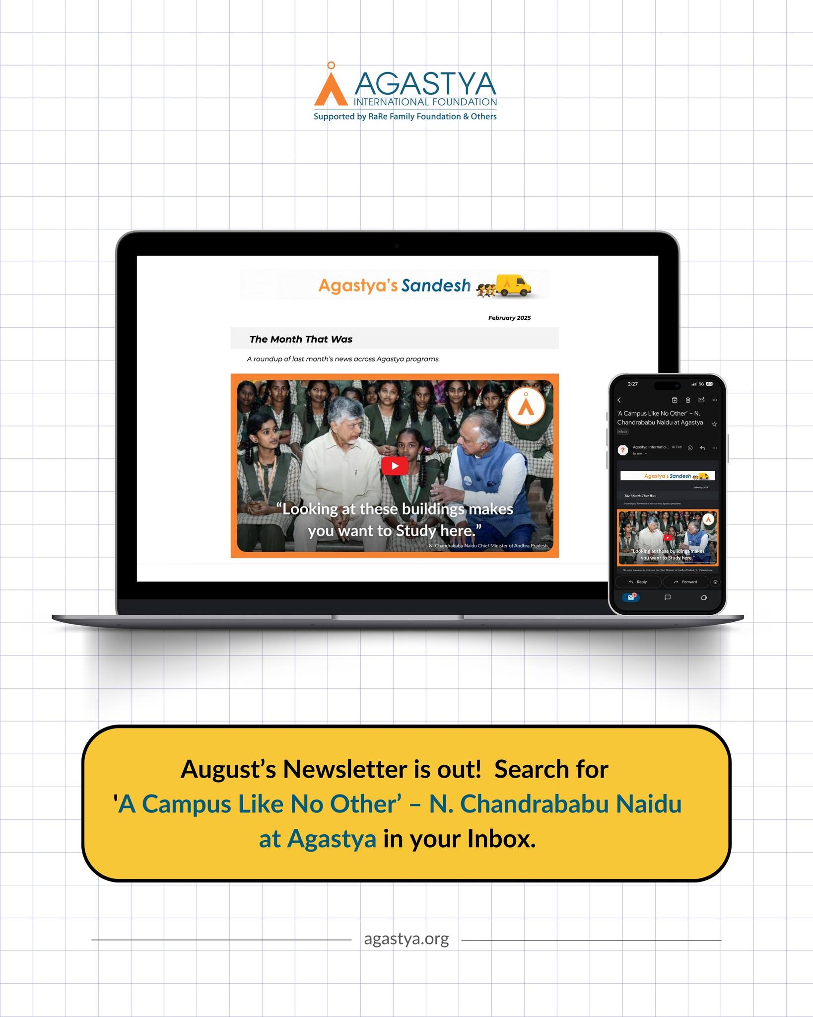 The latest Agastya’s Sandesh is live in your inbox!
The February edition of Sandesh captures moments of curiosity, creativity, and hands-on learning from inspiring visits to science fairs and interactive experiences led by ignators. Discover how children explored ideas and turned learning into action this month.
Search “‘A Campus Like No Other’ – N. Chandrababu Naidu at Agastya."
Not subscribed yet? Visit www.agastya.org to subscribe to the monthly news.