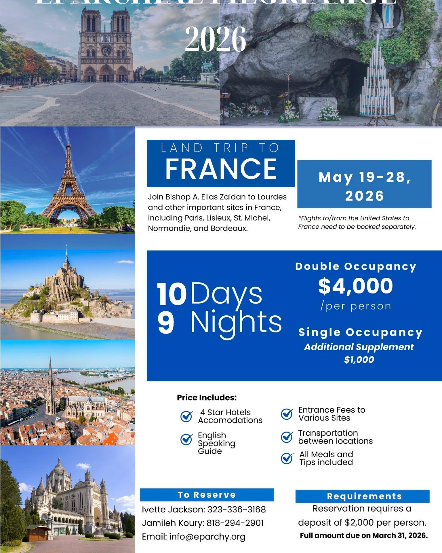 Join Bishop A. Elias Zaidan on a Pilgrimage to Lourdes and other important sites in France, including Paris, Lisieux, St. Michel, Normandie, and Bordeaux from May 19-28, 2026.
For more information or to reserve your spot, you can contact:
Ivette Jackson: 323-336-3168
Jamileh Koury: 818-294-2901
Email: info@eparchy.org