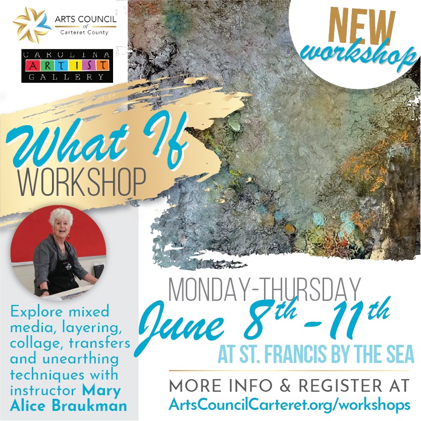 📢 NEW WORKSHOP ALERT! 📢 Join instructor Mary Alice Braukman for a 4-day workshop where you'll explore mixed media, ask yourself "What If" and find freedom of expression 🎨
If you are stuck, this workshop will open up a freedom and a new direction in your work. You will be encouraged to find your own personal path. When you see that blank paper, canvas or board and you ask yourself “where do I begin?”, you will start to see design and color all around you in the most unexpected places. You will have a new starting point!
The goal is to make your own intuitive designs “SING” with energy. Ask yourself “What If” and begin exploring those ideas. Discover freedom and a new direction.
*When: Monday-Thursday, June 8-11 (9:00 to 11:30am and 1:00 to 3:30pm)
*Where: St. Francis by the Sea, 920 Salter Path Road, Salter Path, NC
*Sign-up/More Info: ArtsCouncilCarteret.org/workshops
#artscouncil #artworkshop #carteretcountyarts #crystalcoast #diyart #learntopaint #exploreart #freedomwithart