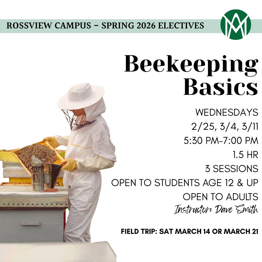 Spring Electives! Our Rossview campus has an exciting elective coming up! BEEKEEPING! Aimed at the absolute beginner this course will consist of four sessions, three classroom, and one “in the field” at a small, local beeyard (called an apiary) Sign up today! Class starts Wednesday, February 25, 2026!