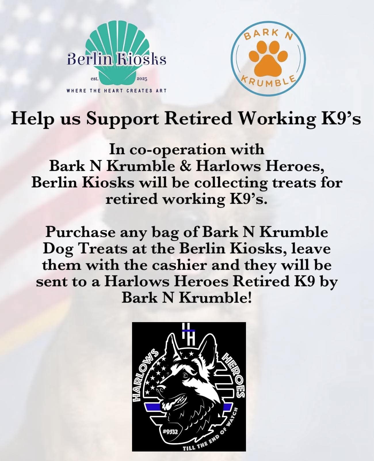 🐾💙 BIG NEWS! 💙🐾
We are SO excited to share this pawsome partnership with our friends at Berlin Kiosks LLC!
As Central Connecticut’s newest Artisan Emporium and Gift Shop, they truly have something for everyone and now they’re helping us give back in a very special way.
Through this new partnership benefiting Harlow’s Heroes, you can:
🐾 Purchase a bag of Bark N Krumble dog treats
🐾 Leave it with the cashier
🐾 It will be sent to a retired working K9 💙
As a first responder family, they are honored to be part of this venture and we couldn’t be more grateful to work alongside businesses that support our retired K9 heroes the way they deserve.
If you’ve been looking for a simple way to give back, this is it. One bag equals one happy retired K9. 🦴🐕🦺
📍 Berlin Kiosks LLC
146 Mill Street, Berlin
💙 Where The Heart Creates Art 💙
🕒 Store Hours
Sunday 10 AM to 3 PM
Monday 10 AM to 5 PM
Tuesday Closed
Wednesday 10 AM to 5 PM
Thursday 10 AM to 6 PM
Friday 10 AM to 5 PM
Saturday 10 AM to 4 PM
Thank you for always supporting small businesses and helping us support these incredible dogs who have served our communities.
#BarkNKrumble #HarlowsHeroes #SupportRetiredK9s #ShopLocalCT #BerlinCT #FirstResponderFamily 🐾💙