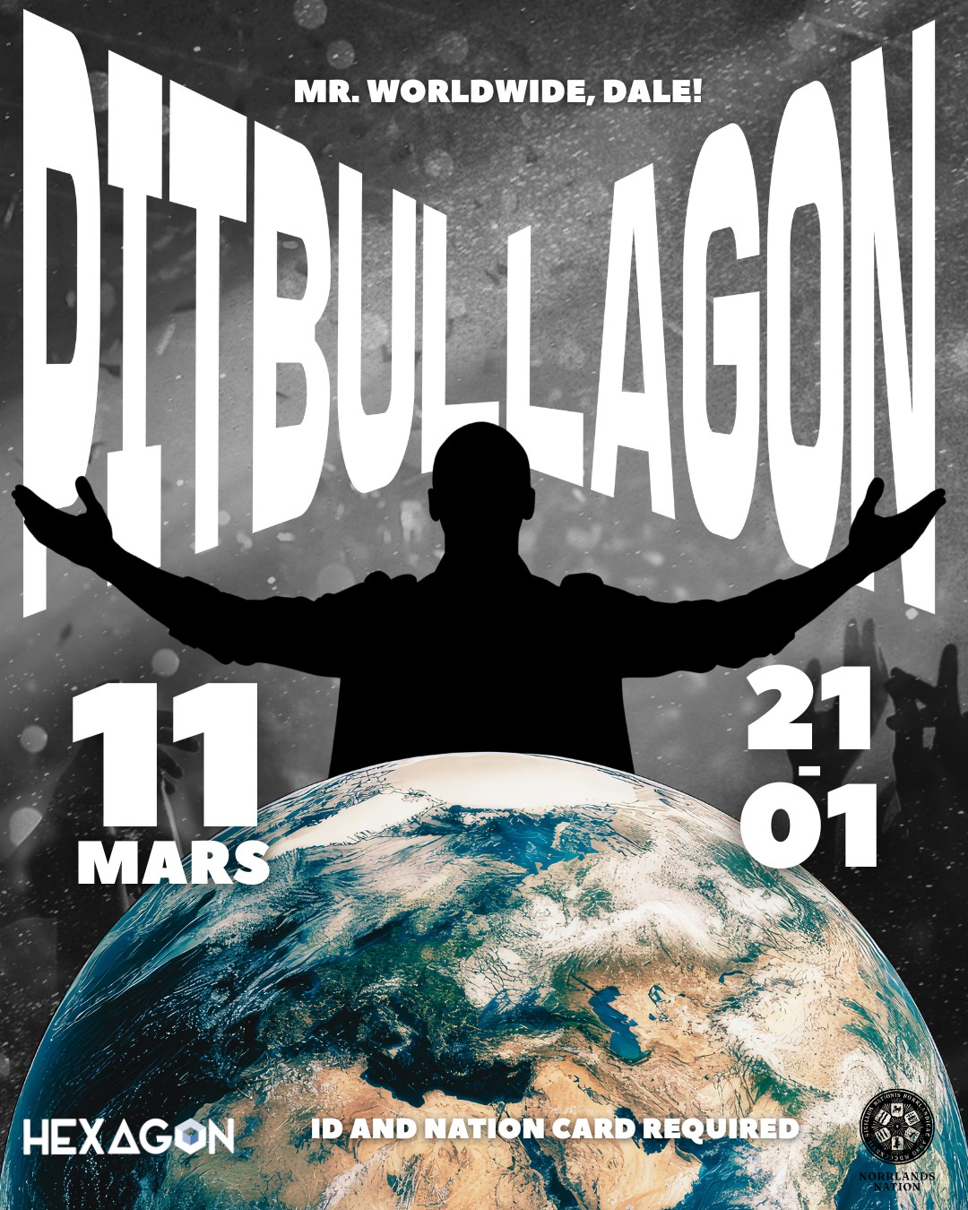 One, two, three, four, uno, do’, tres, cuatro!
Mr. 305 tar över Hexagon för en kväll: Välkomna till PITBULLAGON!
Ta med vännerna och ge allt på dansgolvet. Denna kväll vill ni inte missa!
Datum: 11 mars
Tid: 21-01
Plats: Discot
Pris:
Gratis för alla fram till 22:00
Gratis för Norrlänningar (medlemmar) hela kvällen
Icke-medlemmar: 80 kr
ID och nationskort krävs.
Dale!
___
One, two, three, four, uno, do’, tres, cuatro!
I know you want it! Mr. 305 takes over Hexagon for one night: Welcome to PITBULLAGON!
Bring your friends and give your everything on the (dance)floor! We will have the time of our lives!
Date: March 11th
Time: 21-01
Location: Discot
Price:
Free for everyone until 22:00
Free for Norrlänningar (members) all evening
Non-members: SEK 80
ID and nation card required.
Dale!