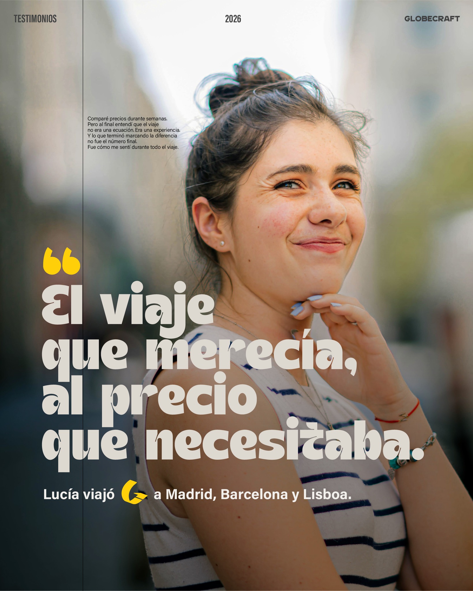 “Comparé precios durante semanas. Pero al final entendí que el viaje no era una ecuación. Era una experiencia. Y lo que terminó marcando la diferencia no fue el número final. Fue cómo me sentí durante todo el viaje”
Lucía puso sus vacaciones en nuestras manos.
Confió en cada detalle, en cada decisión y en cada recomendación. Y el resultado fue el viaje que soñaba.
✈️ Globecraft. Acompañamos tu mundo.