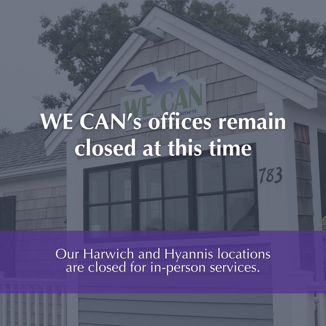 WE CAN’s offices remain closed, and all appointments are cancelled for the remainder of the week (through 2/27) due to ongoing cleanup efforts following the storm.
Today’s (2/25) Zoom workshop has also been cancelled and will be rescheduled soon.
Our team will contact anyone with a scheduled appointment as soon as we are back in the offices to reschedule.
Questions? Please leave a message at 508-430-8111 and a team member will follow up as soon as possible. We apologize for the inconvenience and appreciate your patience. 💜