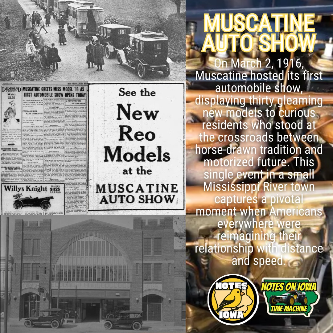 Iowa Time Machine ⏰: On March 2, 1916, Muscatine hosted its first automobile show, displaying thirty gleaming new models to curious residents who stood at the crossroads between horse-drawn tradition and motorized future. This single event in a small Mississippi River town captures a pivotal moment when Americans everywhere were reimagining their relationship with distance and speed.
By 1916, the automobile had evolved from an expensive curiosity into an object of middle-class aspiration. Henry Ford's moving assembly line, perfected just three years earlier, had begun transforming car ownership from an elite privilege into an achievable dream for ordinary families. Cities across Iowa and the broader Midwest were installing their first paved roads and traffic signals while farmers debated whether tractors and trucks could truly replace their reliable draft animals. Muscatine, prosperous from its button-making industry that harvested mussels from the Mississippi River, possessed both the economic means and the forward-looking spirit to embrace automotive technology.
The 1916 Muscatine automobile show transformed local showrooms and halls into temples of modern engineering. Thirty vehicles represented manufacturers from across the nation, each promising greater reliability, comfort, and style than the year before. Attendees could examine chrome fixtures, leather upholstery, and the latest mechanical innovations while salespeople extolled improved engine performance and smoother rides. The show attracted farmers who eyed trucks capable of hauling produce to market, business people who calculated the time saved on sales routes, and families who imagined Sunday drives along river roads.
Muscatine's embrace of the automobile foreshadowed changes that would reshape Iowa and American life throughout the twentieth century. The interstate highway system that now carries travelers through the state traces its origins to those early advocates who attended shows like Muscatine's 1916 exhibition. #Iowa #OTD #Automobiles #Cars #History