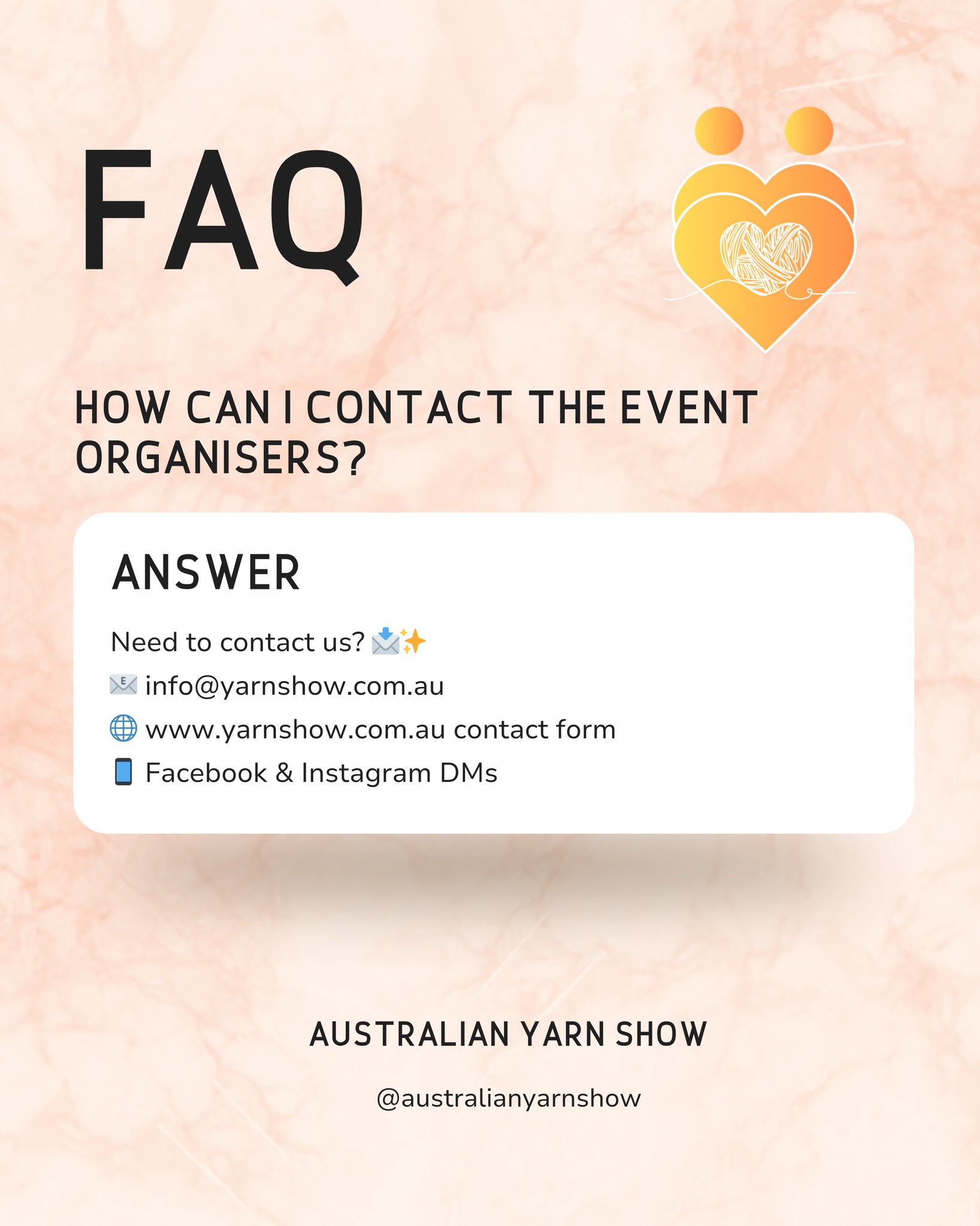 Need to get in touch with the Australian Yarn Show team? We’re here to help!
📧 Email us at info@yarnshow.com.au
🌐 Fill out the contact form on our website: www.yarnshow.com.au
📱 Send us a DM on Facebook or Instagram
Whether it’s about tickets, workshops or general event info, feel free to reach out. We can’t wait to see you at the Show! 🧶