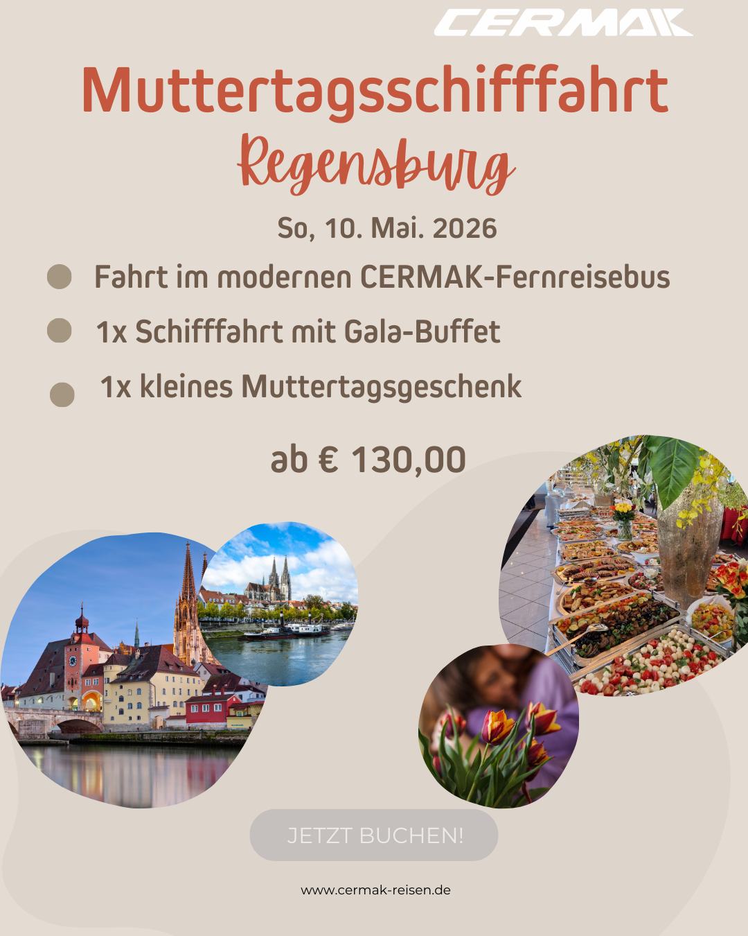 🌸 Muttertag mal anders feiern! 🌸
Überraschen Sie Ihre Liebsten mit einer ganz besonderen Auszeit:
Unsere Muttertagsschifffahrt nach Regensburg am Sonntag, 10. Mai 2026 verbindet Genuss, Entspannung und unvergessliche Momente. 💐✨
🚌 Komfortable Fahrt im modernen CERMAK-Fernreisebus
🚢 Schifffahrt mit festlichem Gala-Buffet
🎁 Kleines Muttertagsgeschenk inklusive
Genießen Sie die traumhafte Kulisse Regensburgs vom Wasser aus und verbringen Sie gemeinsame Zeit, die in Erinnerung bleibt.
💶 ab € 130,00 pro Person
Jetzt Plätze sichern und Danke sagen – mit einem Geschenk, das von Herzen kommt. ❤️
👉 Jetzt buchen unter: www.cermak-reisen.de
#Muttertag #Regensburg #Schifffahrt #CermakReisen #ZeitSchenken #Geschenkidee #Busreise