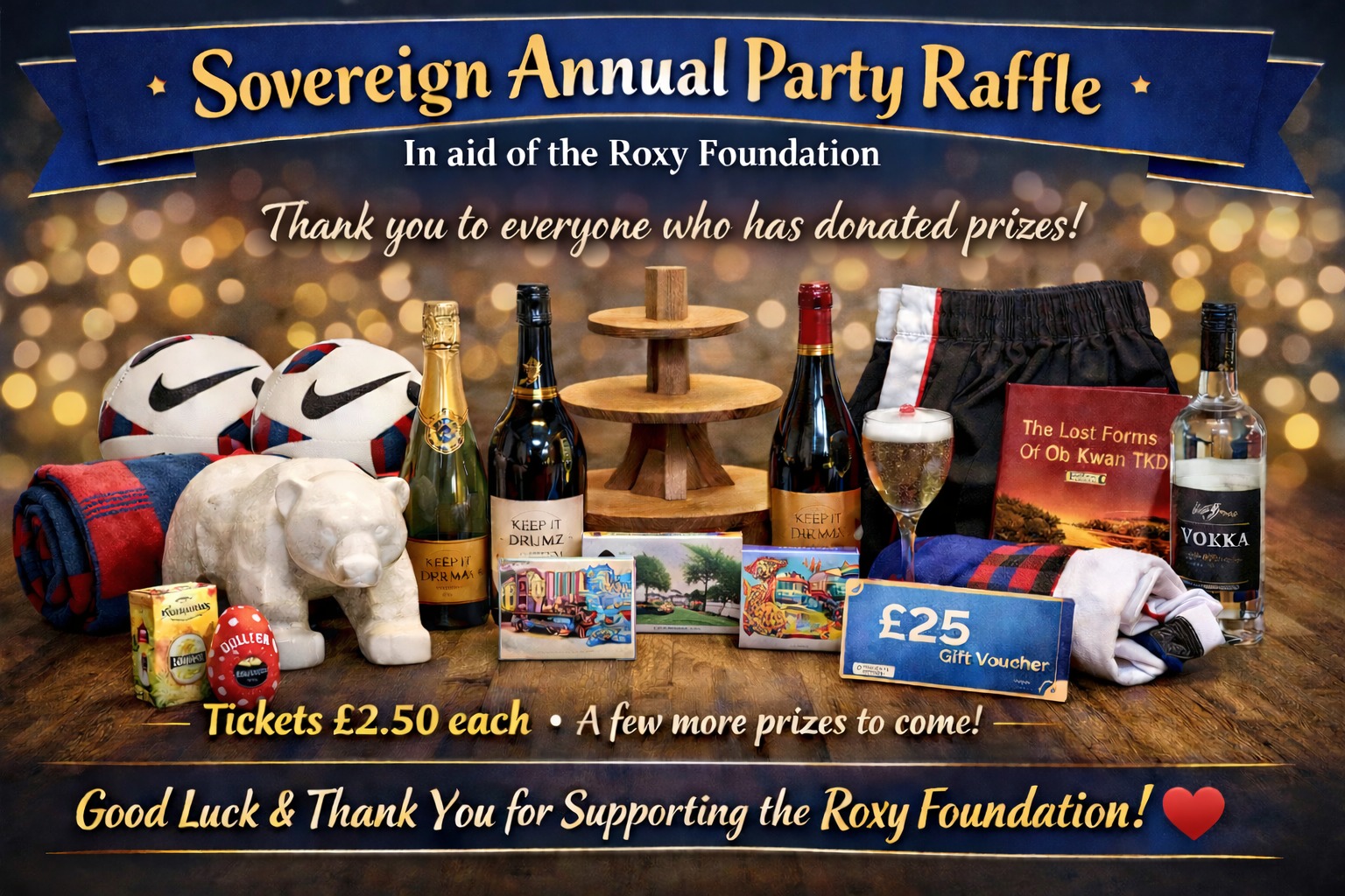 🎟️ Sovereign Annual Party Raffle
In aid of the Roxy Foundation
A huge thank you to everyone who has donated prizes so far – your kindness and support is greatly appreciated! ❤️
Prizes include:
• Marble Bear – Thank you Keep it Drumz
• 2 × Nike Footballs
• Bottle of Prosecco – Thank you Keep it Drumz
• Bottle of Espresso Martini – Thank you Keep it Drumz
• Bottle of Prosecco
• Tree Cake Stand
• Picnic Blanket
• 3 × Puzzles
• £25 Everywish Gift Voucher
• Martial Arts Trousers with Red Stripes – Thank you MartialWear
• Luxury Hydration Facial – Thank you Nefertiti Aesthetics
• Colour Belt Grading Fee – Sovereign TKD
• The Lost Forms of Oh Do Kwan TKD Book – Thank you Orjan Nilsen
• Bottle of Vodka – Thank you Coleview Club
• Easter Eggs
✨ A few more items are still to arrive from family and friends.
🎟️ Tickets will be available on the night for £2.50.
If you can’t attend and would like to pre-purchase tickets, please message me and I will send you bank details and put your tickets in on your behalf.
Good luck to everyone taking part, and thank you for supporting The Roxy Foundation! ❤️
#Raffle #CharityRaffle #Fundraiser #RoxyFoundation #SovereignTKD #SupportLocal #CommunitySupport #CharityEvent #PrizeRaffle #GoodCause