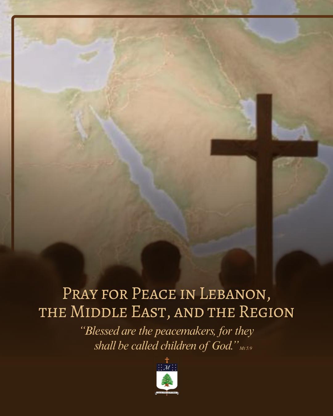 Pray for Peace in Lebanon, the Middle East, and the Region
"Blessed are the peacemakers, for they shall be called children of God." Mt 5:9