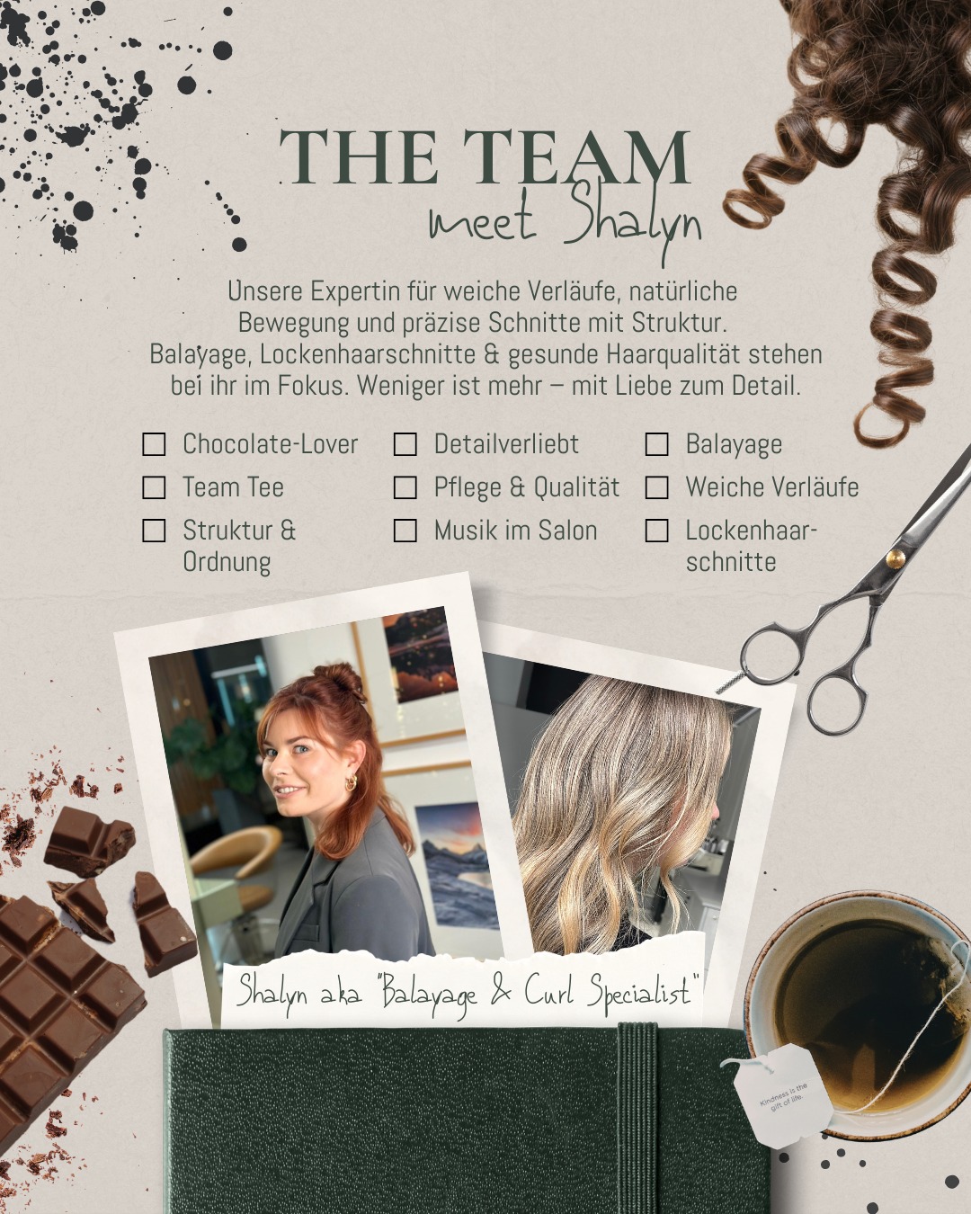 Unser kleines Energiebündel Shalyn. ✨
Wer einmal bei ihr im Stuhl saß, spürt schnell:
Hier arbeitet jemand mit Herz, Struktur – und richtig viel Gefühl für Haar.
Shalyn liebt Balayage bei schulterlangem Haar – weich verblendet, natürlich, lebendig.
Und Lockenhaarschnitte, die Bewegung nicht zähmen, sondern feiern.
Was sie ausmacht?
Ein klarer Blick fürs Detail.
Ein Sinn für Ordnung (ja, selbst der Terminkalender entgeht ihr nicht 😉).
Und dieser Anspruch, dass weniger oft einfach mehr ist.
Pflege ist für sie kein Nebenschauplatz – sondern Grundlage.
Gesundes, glänzendes Haar beginnt für sie bei der richtigen Vorbereitung, den passenden Produkten und einem durchdachten Finish.
Und wenn im Hintergrund Musik läuft, ein Tee bereitsteht und gute Stimmung im Raum ist, dann ist Shalyn genau da, wo sie sein soll.
Abseits des Salons?
Sport, lachen, Zeit genießen und singen. Und zwar nicht nur unter der Dusche. 🎤✨
Feines Gespür. Klare Handschrift. Viel Energie.
Shalyn bringt Leichtigkeit ins Handwerk – und Präzision ins Detail.
#legeartisberlin #teamlegeartis #balayageberlin #lockenhaarschnitt #friseurberlin