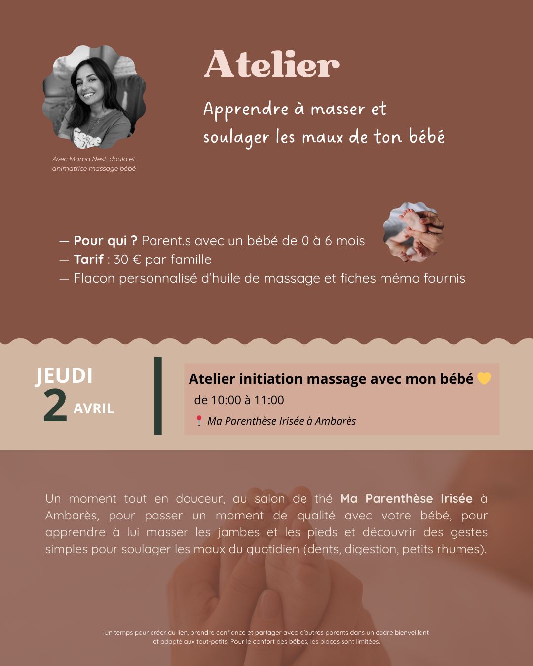 ✨2 AVRIL 2026 | Atelier - Apprendre à masser et soulager les maux de ton bébé
Je vous donne rendez-vous chez @ma_parenthese_irisee , un salon de thé kids friendly situé à Ambarès, pensé pour accueillir les familles, pour un atelier collectif dédié au bien-être de votre bébé.
En compagnie d'autres parents ayant un bébé du même âge que le vôtre, vous passerez un moment de qualité avec votre tout-petit, et apprendrez à masser ses jambes et ses pieds, nous aborderons également les bienfaits du massage chez les bébés et quelques notions de réflexologie plantaire et gestes pour soulager les petits maux du quotidien : inconfort digestif, poussées dentaires, petits rhumes…
Cet atelier sera temps de transmission, mais aussi de partage, sans jugement et en toute bienveillance. Un espace pour poser vos questions, prendre confiance et nourrir le lien avec votre enfant.
J'ai hâte de vous rencontrer et passer ce doux moment avec vous 😊
👶 Bébé de 0 à 6 mois + son parent (jusqu'à 2 accompagnants)
💛 Tarif : 30€
�🌿 Inclus : flacon d’huile neutre + fiches récapitulatives pour poursuivre à la maison
❗Places limitées pour le respect et le confort des bébés
Le salon sera privatisée pour l'occasion.
|| Lien de réservation dans ma bio ☀