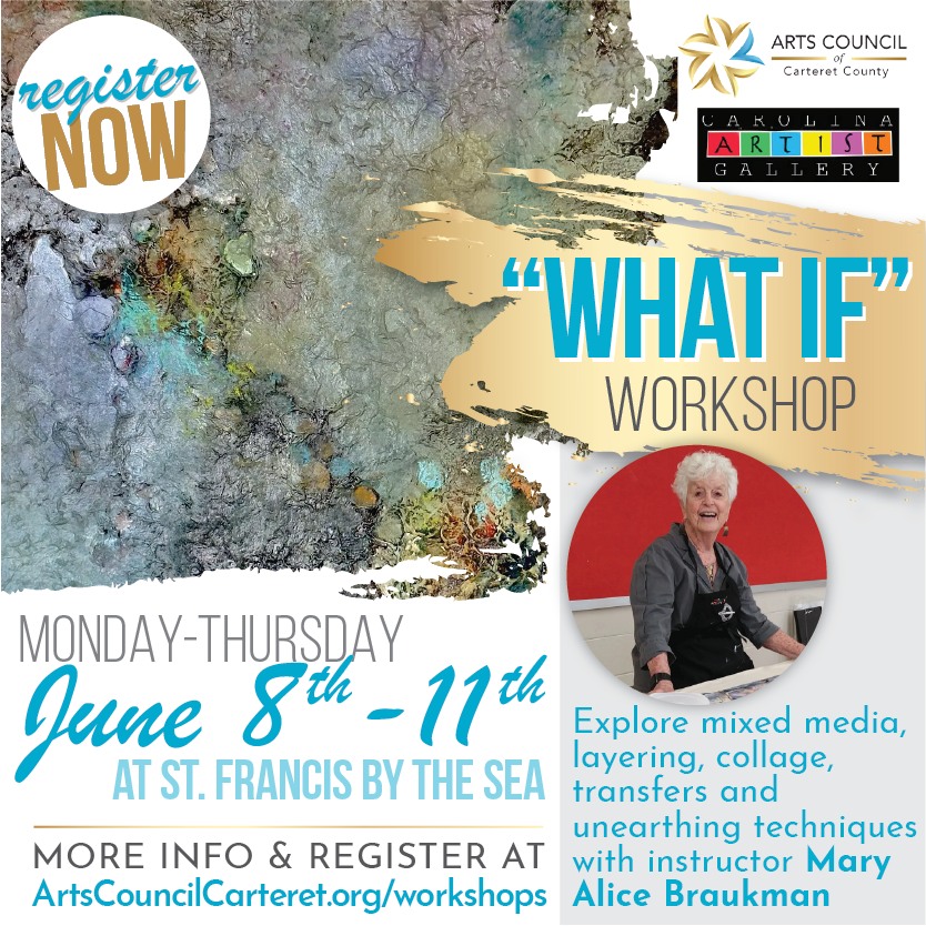 📢 REGISTRATION IS OPEN! 📢 Join instructor Mary Alice Braukman for a 4-day workshop where you'll explore mixed media, ask yourself "What If" and find freedom of expression 🎨
If you are stuck, this workshop will open up a freedom and a new direction in your work. You will be encouraged to find your own personal path. When you see that blank paper, canvas or board and you ask yourself “where do I begin?”, you will start to see design and color all around you in the most unexpected places. You will have a new starting point!
The goal is to make your own intuitive designs “SING” with energy. Ask yourself “What If” and begin exploring those ideas. Discover freedom and a new direction.
*When: Monday-Thursday, June 8-11 (9:00 to 11:30am and 1:00 to 3:30pm)
*Where: St. Francis by the Sea, 920 Salter Path Road, Salter Path, NC
*Sign-up/More Info: ArtsCouncilCarteret.org/workshops
#artscouncil #artworkshop #carteretcountyarts #crystalcoast #diyart #learntopaint #exploreart #freedomwithart