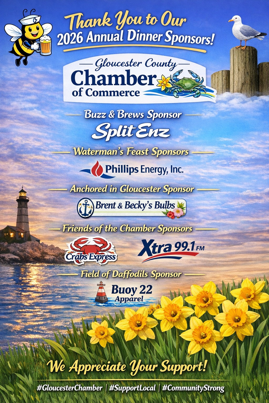 🌟 Thank You to Our 2026 Annual Dinner Sponsors! 🌟
The Gloucester County Chamber of Commerce Annual Dinner wouldn’t be possible without the incredible support of our local businesses. We are grateful for the organizations that help make this special evening of celebration, networking, and community recognition happen.
Please join us in thanking our sponsors:
🍻 Buzz & Brews Sponsor
Split Enz
🦀 Waterman’s Feast Sponsors
Phillips Energy, Inc.
⚓ Anchored in Gloucester Sponsor
Brent & Becky’s Bulbs
🤝 Friends of the Chamber Sponsors
Crabs Express
Xtra 99.1 FM
🌼 Field of Daffodils Sponsor
Buoy 22 Apparel
Your support helps strengthen our business community and makes events like the Annual Dinner possible.
We also want to thank our Chamber Partners:
- Chesapeake Bank
- Riverside Health
- Dominion Energy
- Marsha Weatherwax - Allstate Insurance
- Sentara
👏 We appreciate you investing in Gloucester!
#GloucesterChamber #SupportLocal #CommunityStrong #ChamberAnnualDinner