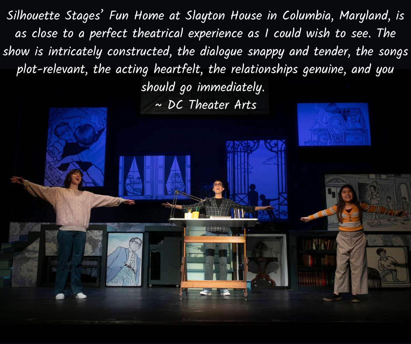Just two more weekends to see Fun Home at Silhouette Stages! If you don't believe all of us who've been telling you this show is "not to be missed," believe DC Theater Arts! Get your tickets now at our website!