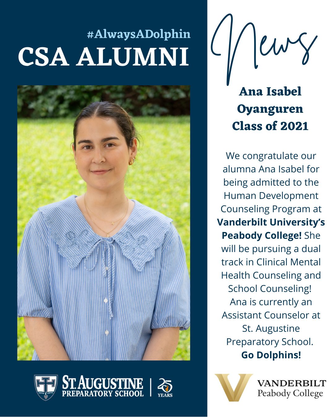 We congratulate our alumna Ana Isabel Oyanguren (Class of 2021) for being admitted to the Human Development Counseling Program at Vanderbilt University’s Peabody College! She will be pursuing a dual track in Clinical Mental Health Counseling and School Counseling! Ana is currently an Assistant Counselor at St. Augustine Preparatory School. Go Dolphins! #AlwaysADolphin #CSAAlumni