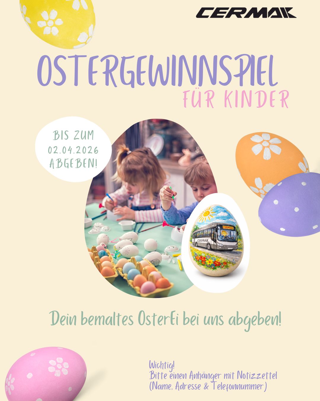 🐣🎨 OSTERGEWINNSPIEL FÜR KINDER 🎨🐣
Wir laden alle kleinen Künstler zu unserem CERMAK Ostergewinnspiel ein!
Gestaltet euer eigenes Osterei und gewinnt tolle Ausflüge. ✨
So funktioniert’s:
🥚 Ei ausblasen
🎨 Kreativ bemalen
🧵 Schnur dran befestigen
📝 Zettel mit Name, Adresse & Telefonnummer anhängen
📍 Ei bei uns im Büro (Nitzlbuch 12) oder beim Busfahrer abgeben
Abgabe bis: 02.04.2026
Zu gewinnen:
🥇 Legoland – Spaß für die ganze Familie (30.05.2026)
🥈 Wilhelma Stuttgart (18.04.2026)
🥉 Luisenburg Festspiele – „Meister Eder und sein Pumuckl“ (05.07.2026)
❗Der Preis gilt jeweils nur für das teilnehmende Kind.
Wir freuen uns auf viele bunte Ostereier! 🌸🐰
#Ostern #Gewinnspiel #Kinder #CERMAK #Osteraktion #Familienausflug