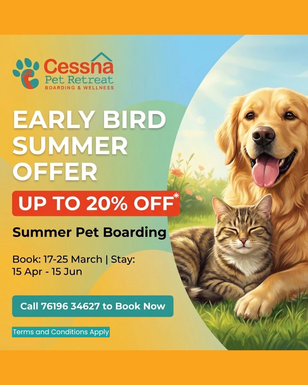 ☀️ Summer Boarding Early Bird Offer! 🐾
Planning your holidays? Book your pet’s stay at Cessna Pet Retreat early and enjoy extra savings!
📅 Stay Period: 15 April – 15 June
🎁 Early Bird Bonus: Additional 10% OFF over existing discounts
✨ That means up to 20% OFF on pet boarding!
⚠️ Offer valid only for bookings made between 17 March – 25 March.
Limited slots available – don’t wait!
📞 Call 761 963 4627 to book
Terms and Conditions Apply