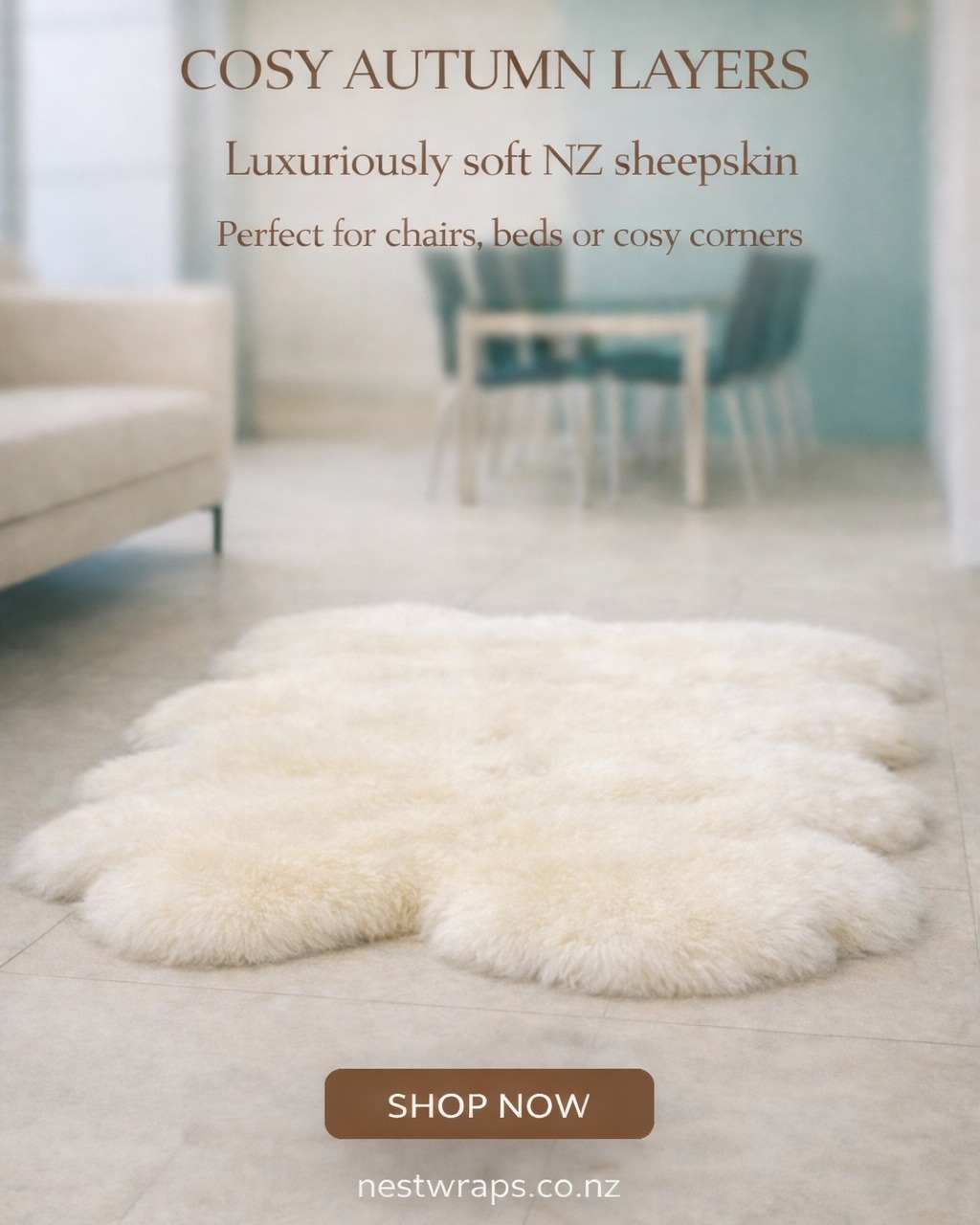 Bring warmth and softness into your space this coming season!
Our Quarto Ivory Sheepskin is made from four luxuriously soft long-wool sheepskins stitched together, creating a beautifully plush statement piece for living rooms, bedrooms or cosy corners.
If you haven't yet, subscribe to our newsletter and claim your 5% OFF at nestwraps.co.nz
Free shipping on all orders over $150!
#NestwrapsNZ #SheepskinRug #NZSheepskin #CosyHome #AutumnLiving #HomeStylingNZ #NaturalHome