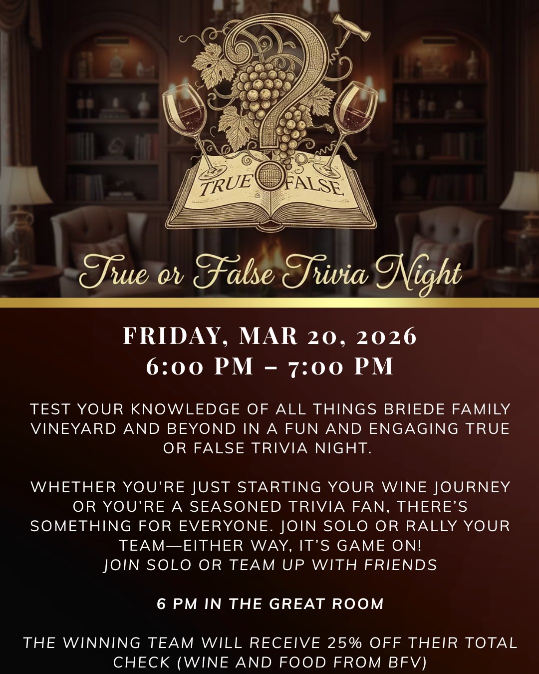 One of our team members will quiz you with a series of true-or-false questions covering a mix of topics, including BFV history, wine, general knowledge, and more. The winning team will receive 25% off their total check (wine and food from BFV).
Don’t miss out!
Register here:
https://www.briedevineyards.com/event-details/trivia-night-true-or-false-only-2026-03-20-18-00/form
