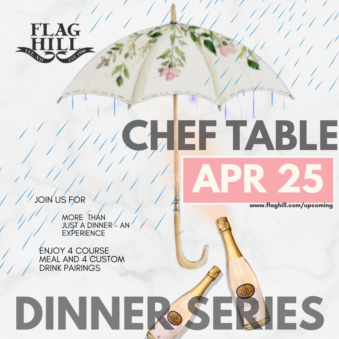 CHECK OUT OUR DRINK PAIRINGS FOR OUR UPCOMING DINNER
Join us for our April 25th Chef Table Dinner Series!!
MAKES A GREAT GIFT or NIGHT OUT WITH FAMILY/FRIENDS
Saturday, April 25th 2026 from 5-8pm! Tickets are $75 each. For tickets and more information be sure to visit: www.flaghill.com/upcoming
Our Chef Table Dinners, are a 4 course culinary experience!! We are able to accommodate dietary restrictions with our menu!
Appetizer
Seeded Lions Maine Cake
· Local Lions Maine
· Roasted Tomato Remoulade
· Crispy Shallots
Paired with: Bruschetta Sour –
Basil infused Karner Blue Gin, roasted tomato simple syrup, lemon balsamic shrub, lemon bitters
Secondary
Walnut Kale Salad
· Balsamic Walnuts
· Roasted Beet
· Crumbled Blue Cheese
· Strawberry Whole Grain Vinaigrette
Paired With: Vignoles
Entree's
Nam Jim Shrimp
· Bacon Lardoons
· Edamame Succotash
· Citrus Nam Jim Finish
Paired with: Crisp
Calabrese Brioche Stuffed Quail
· White Bean Puree
· Roasted Carrots
· Garlic White Wine Finish
Paired with: Marechal Foch
Roasted Korean Barbeque Mushroom
· Saffron Rice
· Pickled Shallot
· Chive Creme
Paired with: Cayuga White
Dessert
Blackberry Panna Cotta
· Early Gray Tea Merengue
· Lemon Gel Finish
Paired with: Berry Lemon Spritz –
Blackberry infused John Stark Vodka, citrus simple syrup, fresh mint, lemon and key lime juice, Hibiscus infused Sparkling Cayuga White, Club Soda