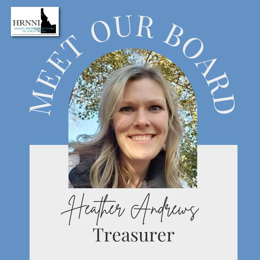 Today we are shining the spotlight on Heather Andrews, a returning board member and our current Treasurer, whose impact continues to shape and strengthen our organization.
Heather is currently HR Director for ACI Northwest, Inc. She started her HR journey in 2017. Since then, she has learned so much about HR and continues to blossom in it.
Heather is working towards her associate's degree in business with NIC. She is currently certified in Idaho Worker’s Comp, and holds a Basic HR Certificate and a Basic Computer certificate from NIC.
Heather was born and raised in Coeur d'Alene, and has lived here her whole life. She loves spending time outside, especially in the sun. Heather has a passion for horses and helping people, and sometimes hopes to combine the two. Some hobbies Heather enjoys are camping, hunting, fishing, kayaking, and paddleboarding. But, her absolute favorite is horseback riding. In the winter, she likes to go sledding and enjoys movies curled up in a blanket. Her absolute favorite thing to do is spend time with her family, and watching her girls enjoy sports they she did growing up.