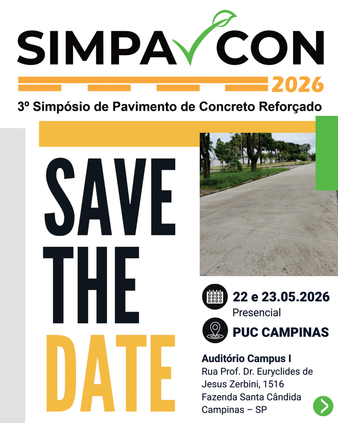 📅 SAVE THE DATE
Vem aí o 3o. SIMPAVCON – Simpósio de Pavimento de Concreto Reforçado! 🚧
Nos dias 22 e 23 de maio de 2026, especialistas, pesquisadores e profissionais da área se reúnem novamente para discutir inovação, tecnologia e aplicação do pavimento de concreto reforçado.
O evento é organizado pela PUC-Campinas, por meio do Programa de Pós-Graduação em Sistemas de Infraestrutura Urbana e da Faculdade de Engenharia Civil, em parceria com IFRC e ABCP, e acontecerá no Auditório do Campus I da PUC Campinas.
✨ Reserve a data na sua agenda e prepare-se para dois dias de muito conteúdo, troca de conhecimento e networking.
🔜 Em breve: programação completa e abertura das inscrições.