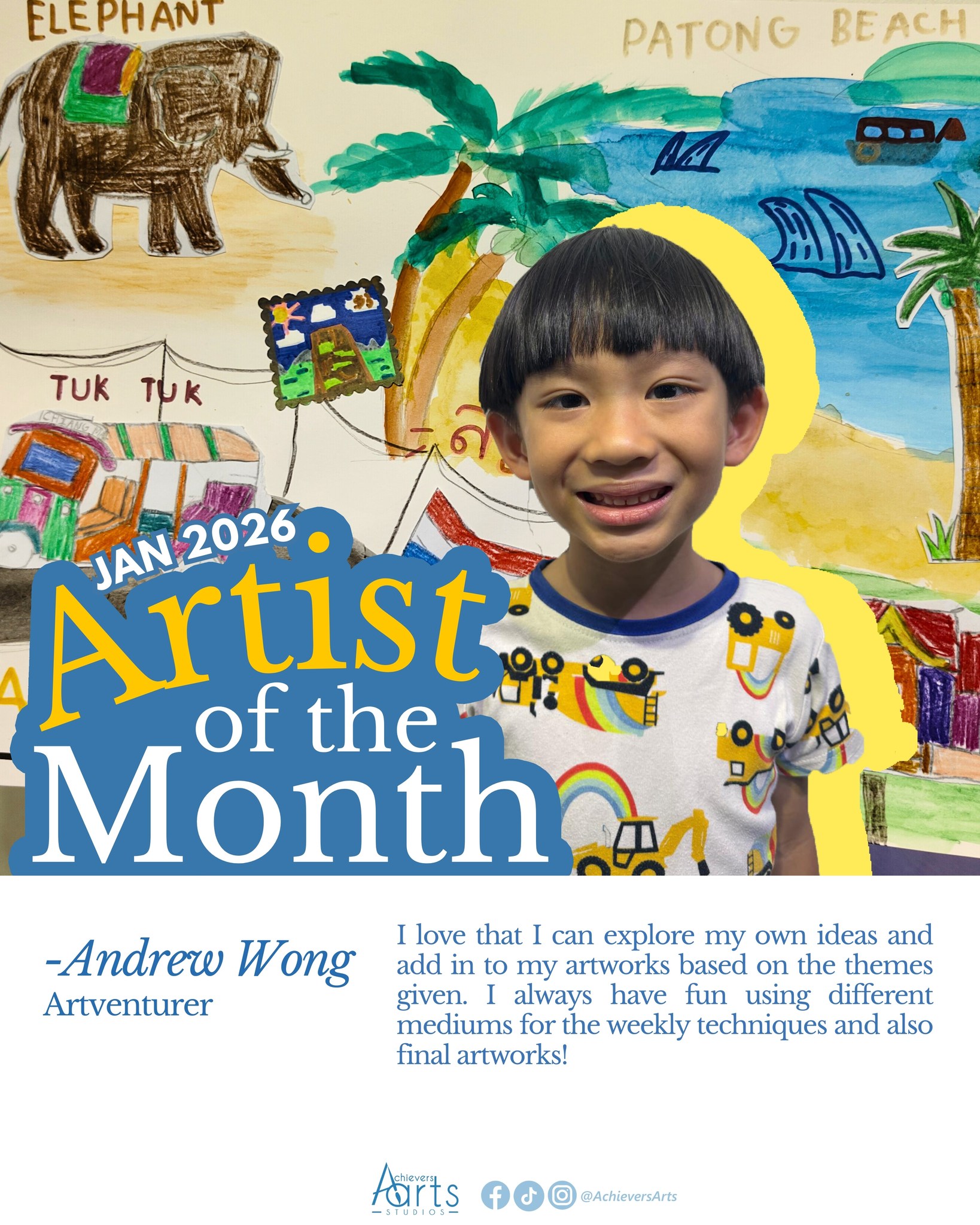 Artist of the Month | January 2026
Andrew Wong | Artventurer
Andrew has been in Achievers Arts since 2023. He is always eager to learn new techniques each week and always comes in with a bright and joyful attitude. He understands well on the themes given and input his own creative ideas which make his artwork very unique and fun!
Artist Statement:
Holiday
"I chose to do on Thailand! I added different elements and objects that represent Thailand - Tuktuk, temple, elephant, coconut. For the background, I painted a beach side using water colour then used colour pencils for the different objects."
Light Source
"For this artwork, I decided to do on a barnhouse with animals roaming around. I added barn animals such as sheep and chickens. I also drew a tractor. It was so fun as I can and draw as many objects and details using white colour pencil and oil pastels."
Dragon
"For this acrylic paint artwork, I painted a dragon hatching out of an egg in the mystical forest. I used neon paints for the mushrooms to make the artwork pop!"
National Day 2025
"This artwork we have to do on the current Singapore and also the olden days Singapore on the reflection of waters. The medium used was watercolour and colour pencils. I painted Heartbeat Bedok for my current Singapore as this is where I go for my art class. For the olden day Singapore, I painted a kampung and sampan and also people selling fruits by the streets."